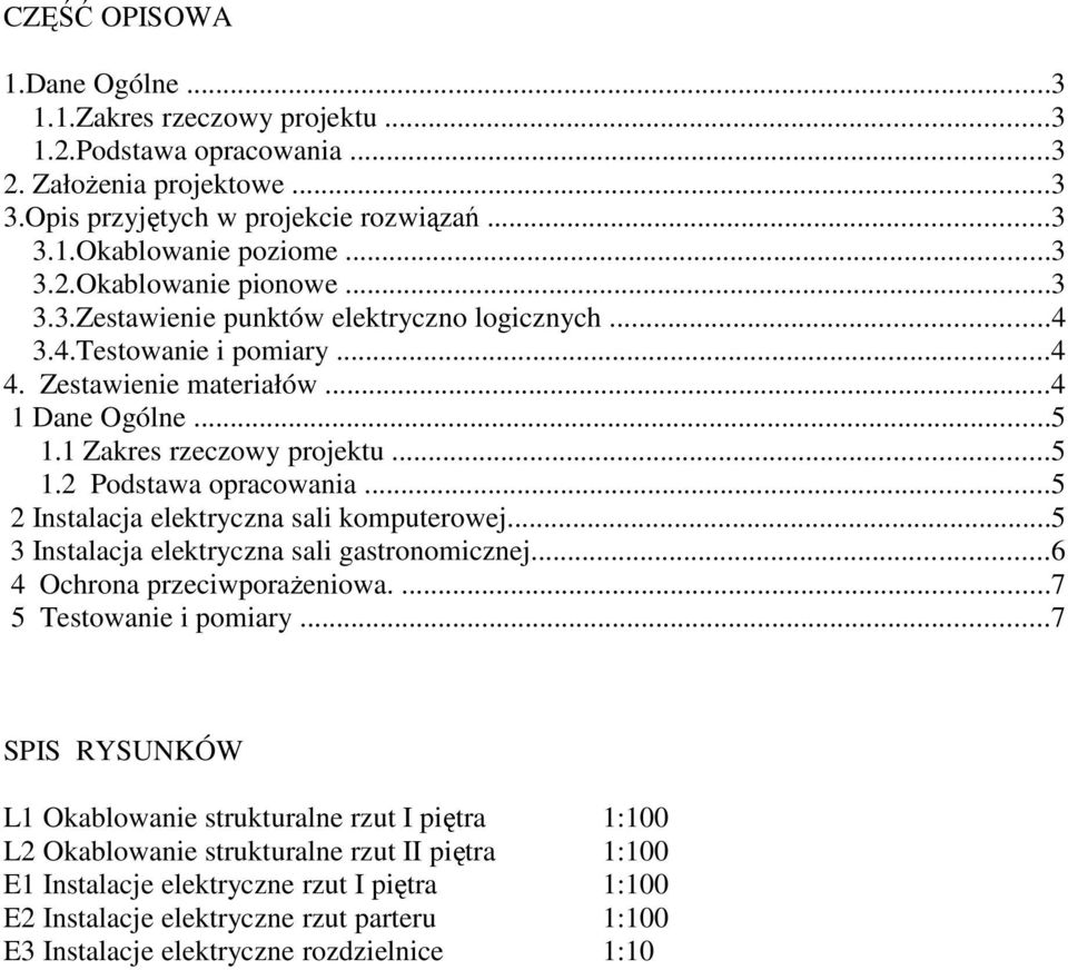 ..5 2 Instalacja elektryczna sali komputerowej...5 3 Instalacja elektryczna sali gastronomicznej...6 4 Ochrona przeciwporażeniowa....7 5 Testowanie i pomiary.