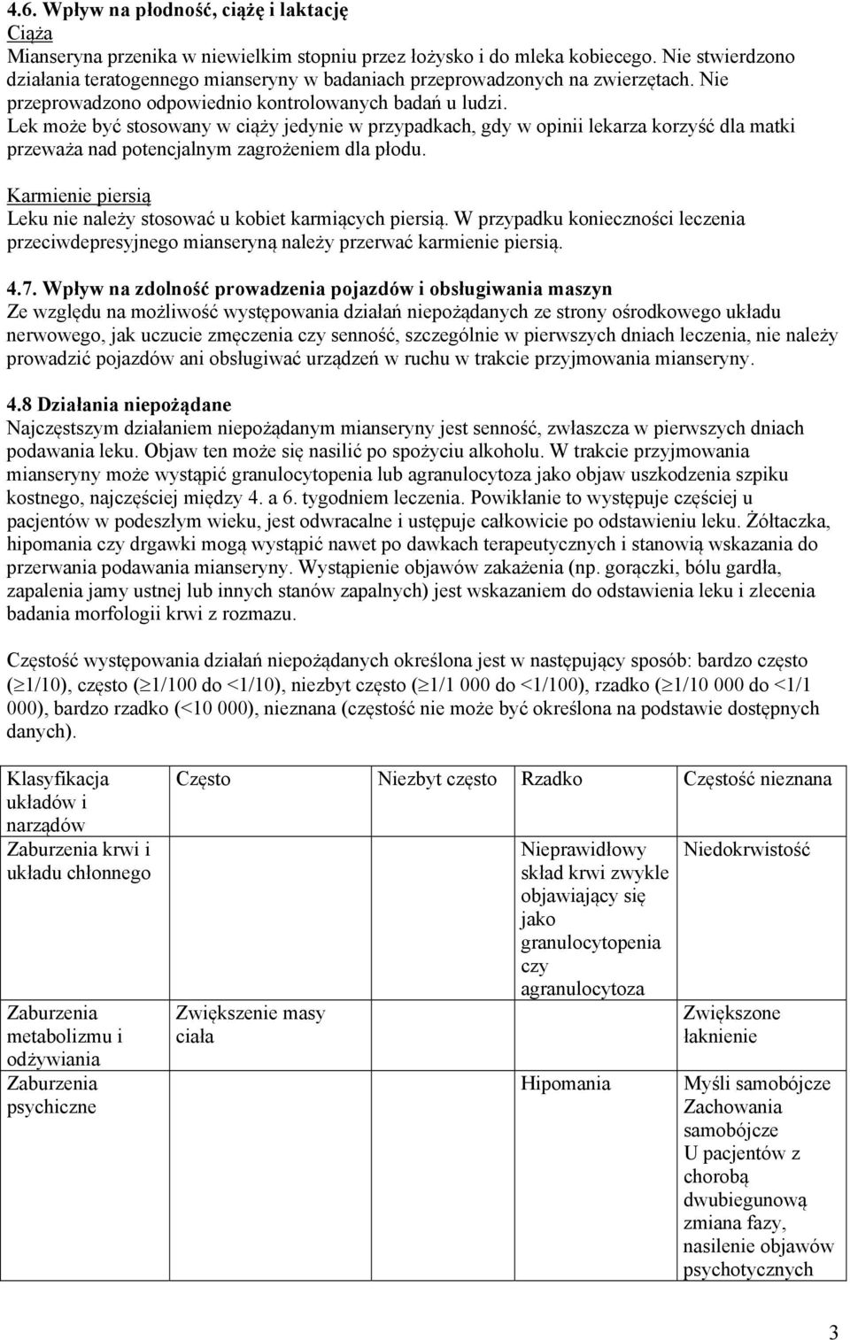 Lek może być stosowany w ciąży jedynie w przypadkach, gdy w opinii lekarza korzyść dla matki przeważa nad potencjalnym zagrożeniem dla płodu.