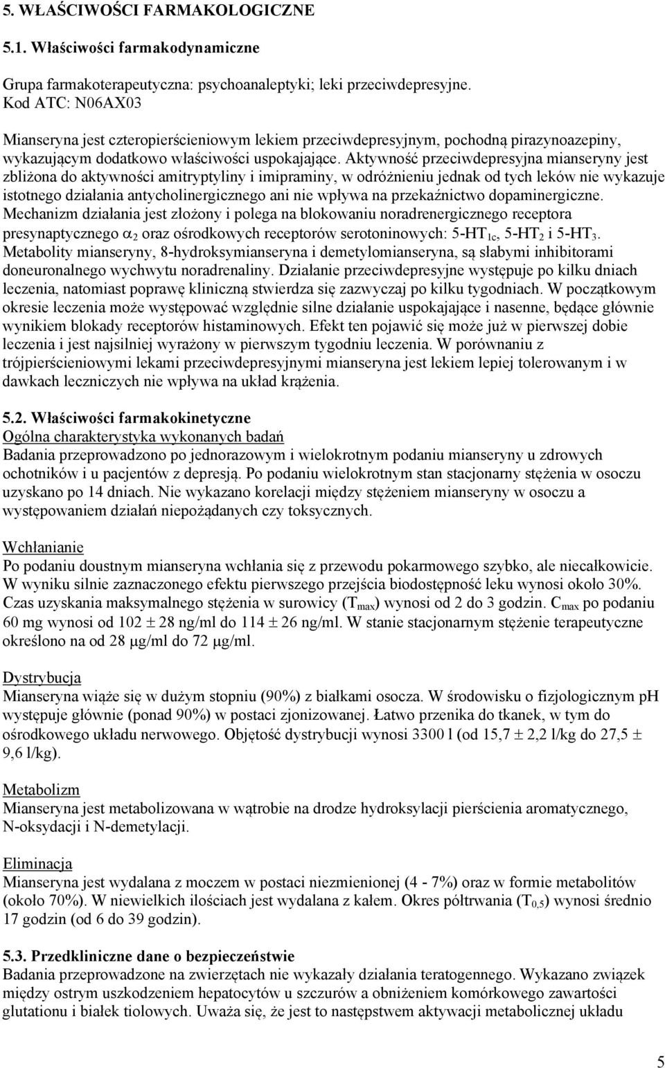 Aktywność przeciwdepresyjna mianseryny jest zbliżona do aktywności amitryptyliny i imipraminy, w odróżnieniu jednak od tych leków nie wykazuje istotnego działania antycholinergicznego ani nie wpływa