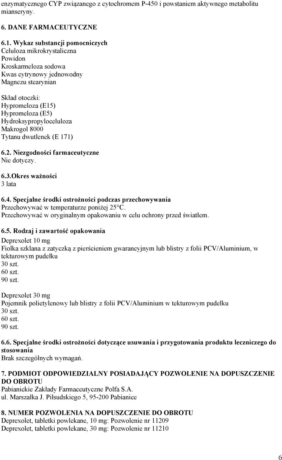 Hydroksypropyloceluloza Makrogol 8000 Tytanu dwutlenek (E 171) 6.2. Niezgodności farmaceutyczne Nie dotyczy. 6.3.Okres ważności 3 lata 6.4.