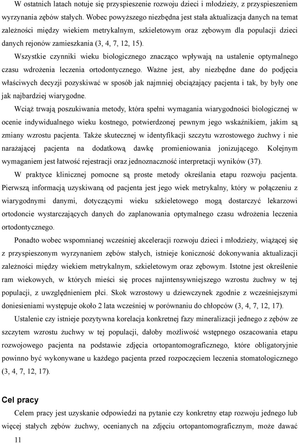 Wszystkie czynniki wieku biologicznego znacząco wpływają na ustalenie optymalnego czasu wdrożenia leczenia ortodontycznego.