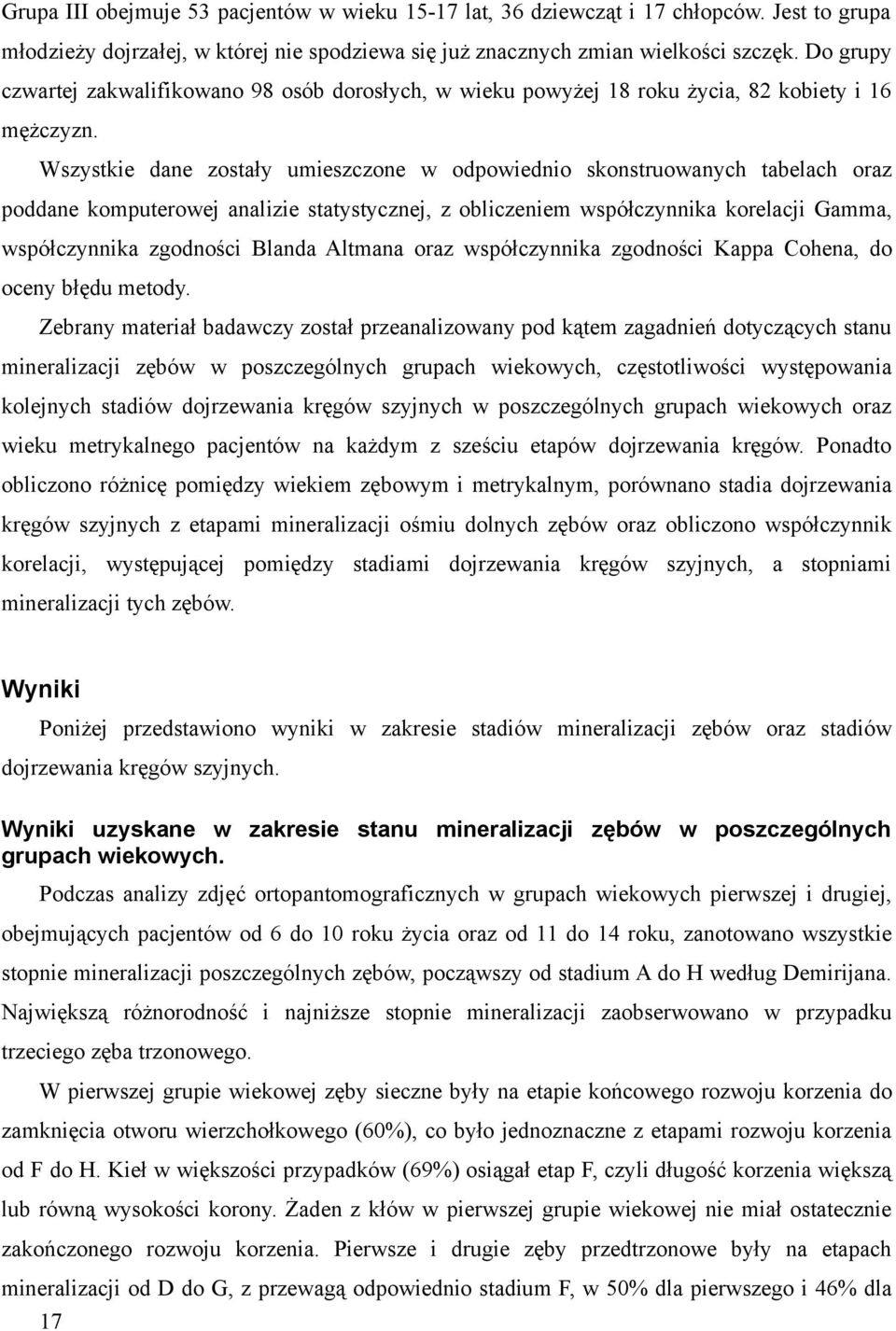 Wszystkie dane zostały umieszczone w odpowiednio skonstruowanych tabelach oraz poddane komputerowej analizie statystycznej, z obliczeniem współczynnika korelacji amma, współczynnika zgodności Blanda