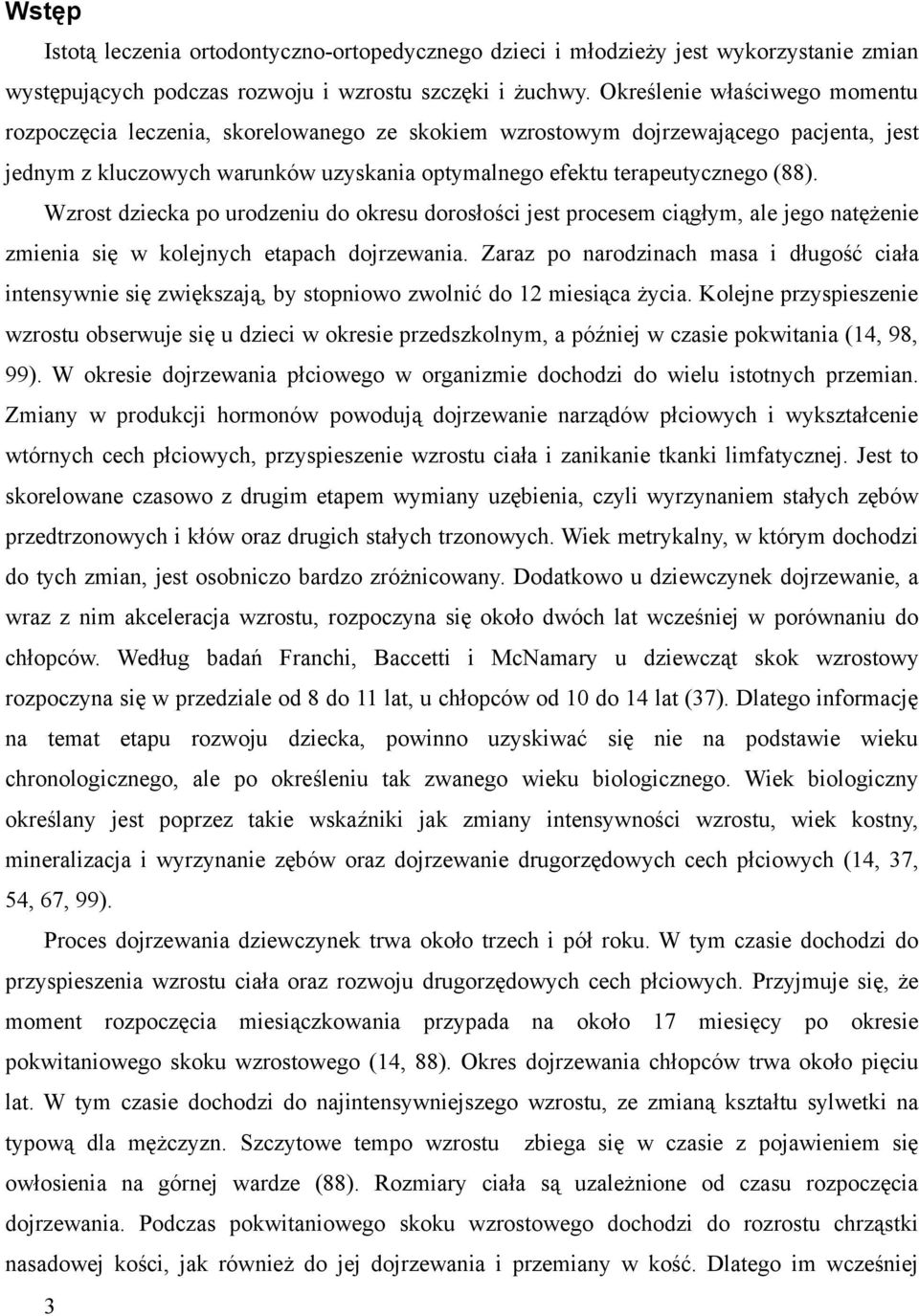 Wzrost dziecka po urodzeniu do okresu dorosłości jest procesem ciągłym, ale jego natężenie zmienia się w kolejnych etapach dojrzewania.