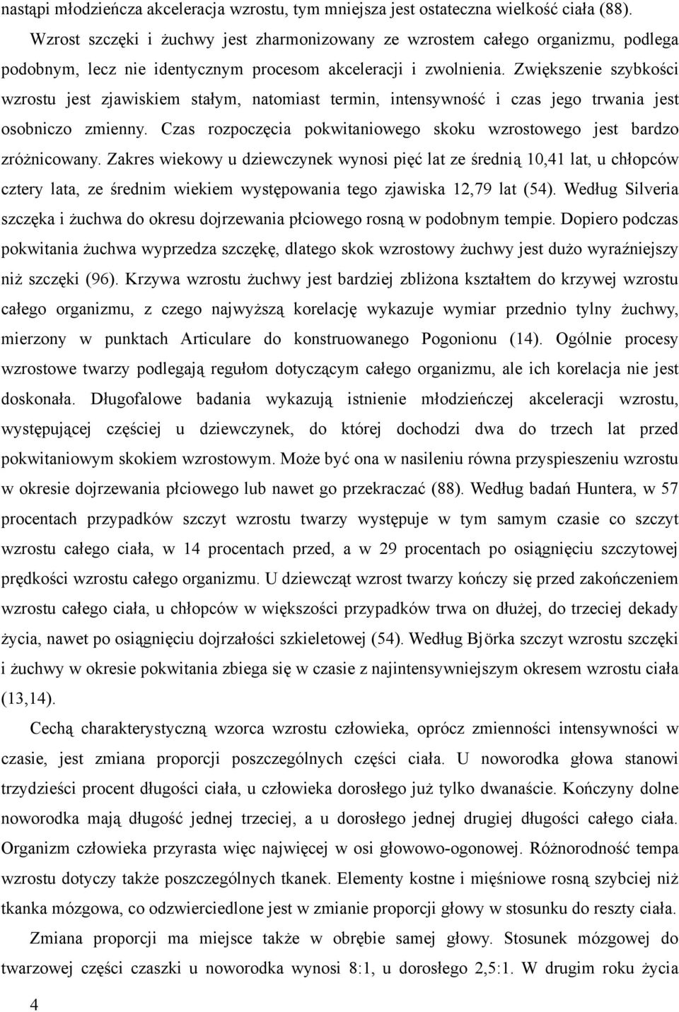 Zwiększenie szybkości wzrostu jest zjawiskiem stałym, natomiast termin, intensywność i czas jego trwania jest osobniczo zmienny.