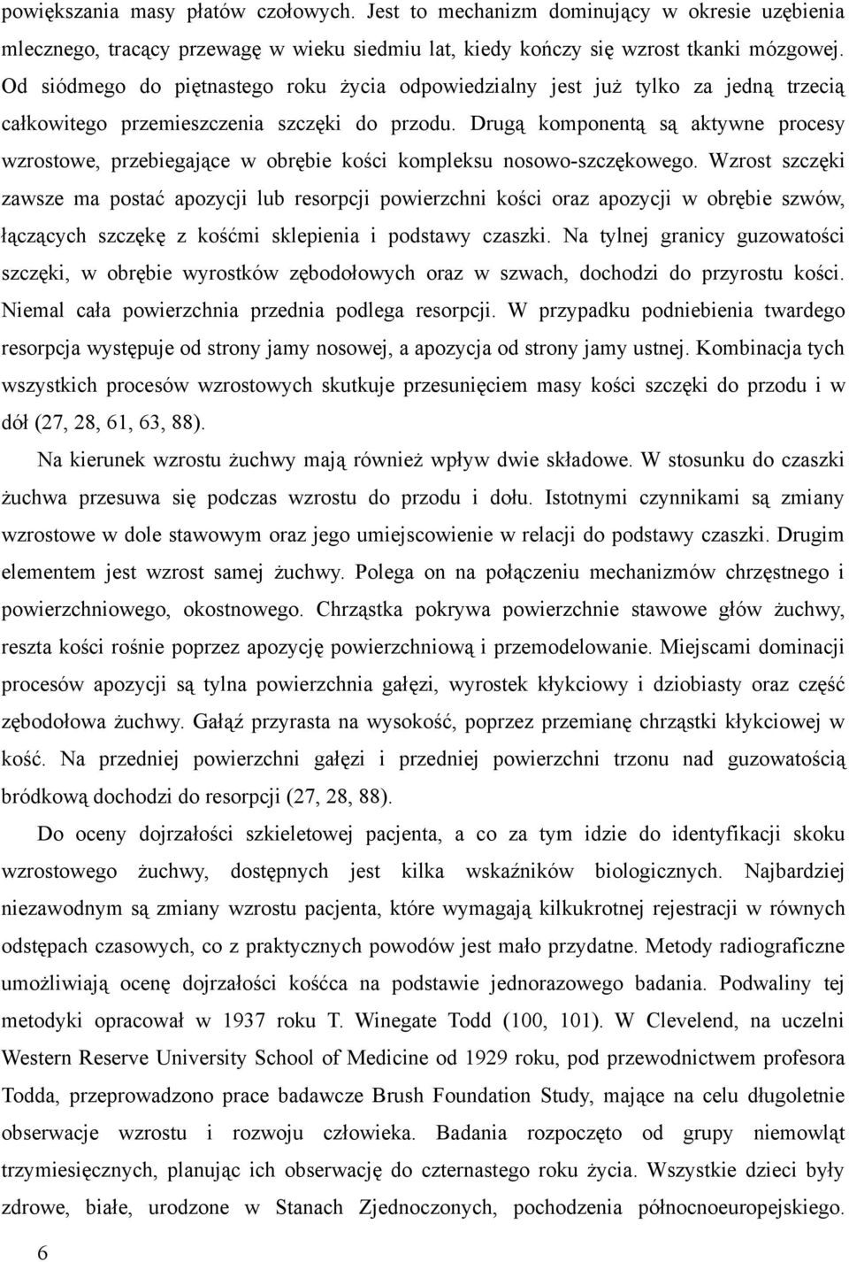 rugą komponentą są aktywne procesy wzrostowe, przebiegające w obrębie kości kompleksu nosowo-szczękowego.