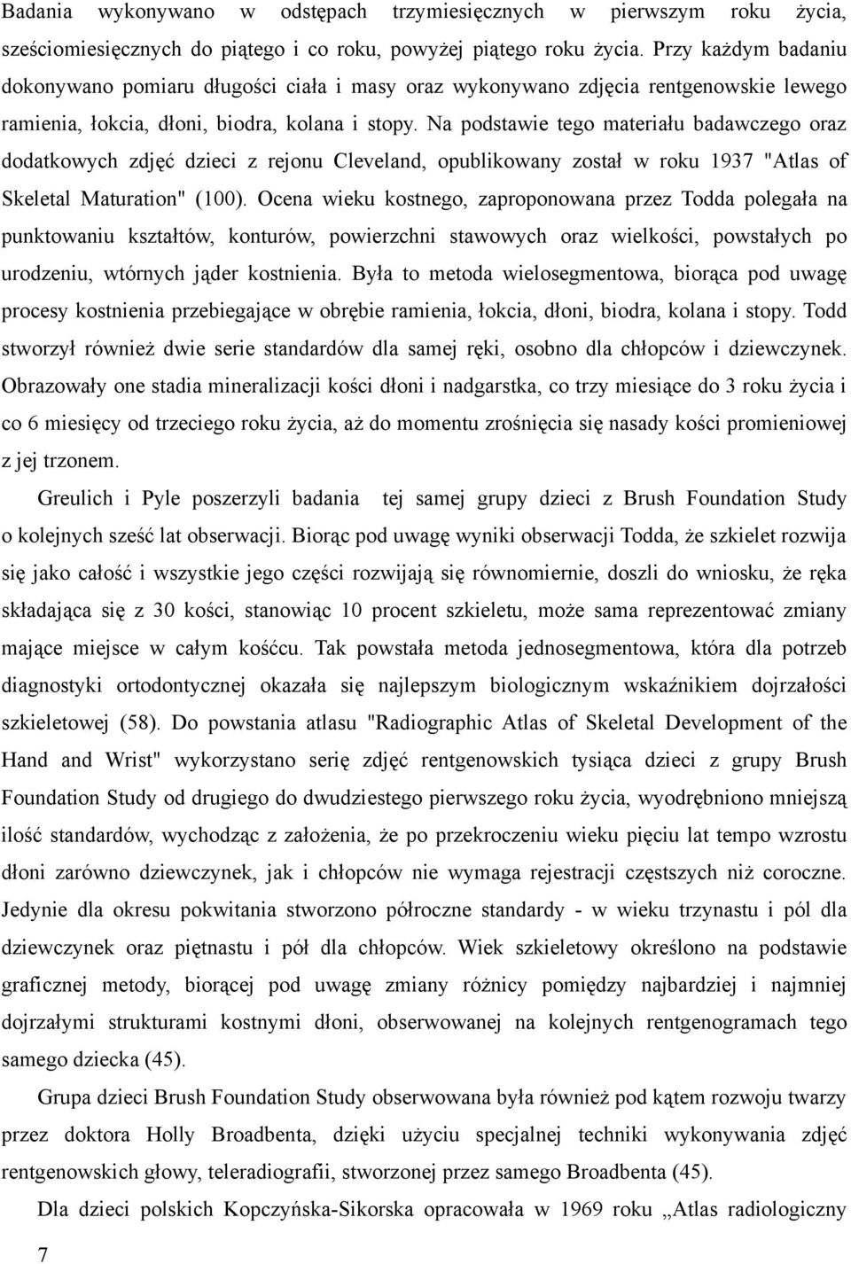 Na podstawie tego materiału badawczego oraz dodatkowych zdjęć dzieci z rejonu Cleveland, opublikowany został w roku 97 "Atlas of Skeletal Maturation" ().