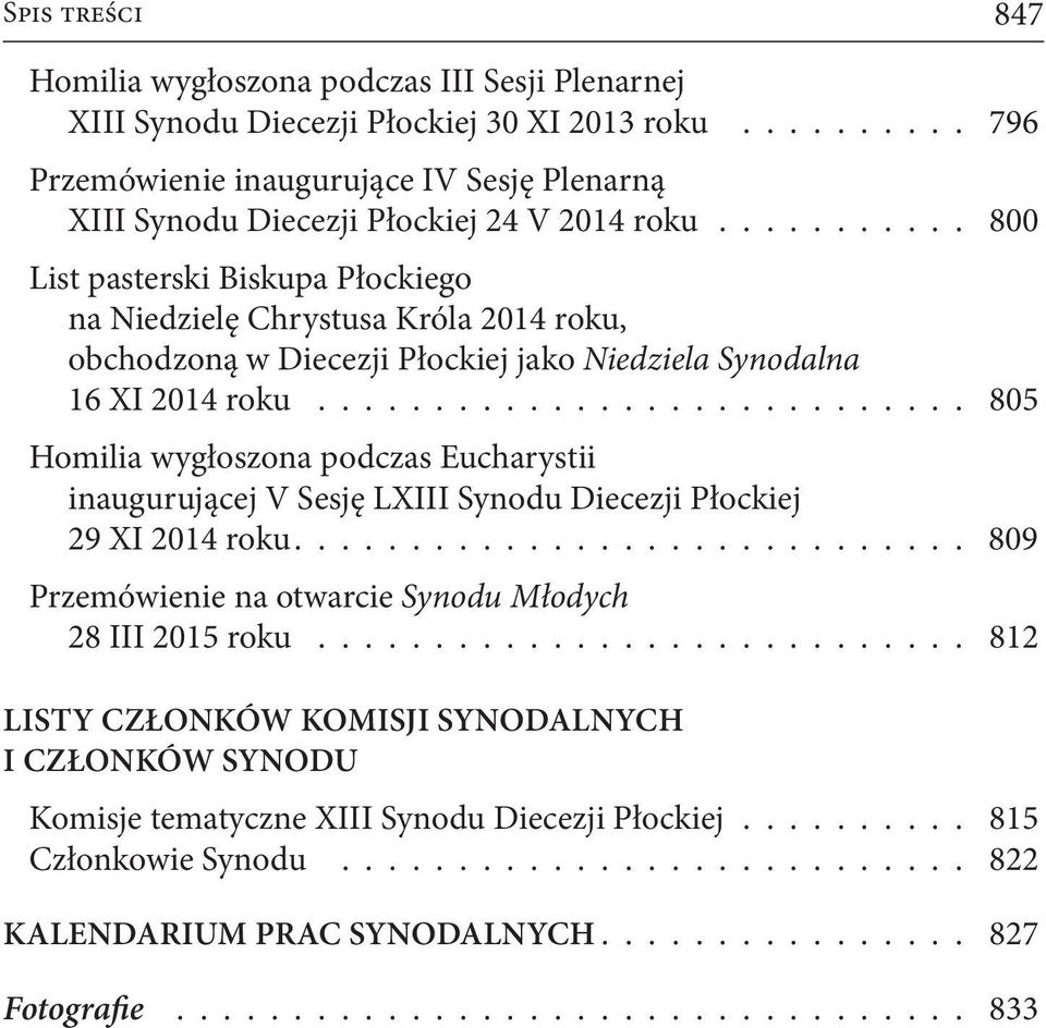 805 Homilia wygłoszona podczas Eucharystii inaugurującej V Sesję LXIII Synodu Diecezji Płockiej 29 XI 2014 roku 809 Przemówienie na otwarcie Synodu Młodych 28 III 2015 roku