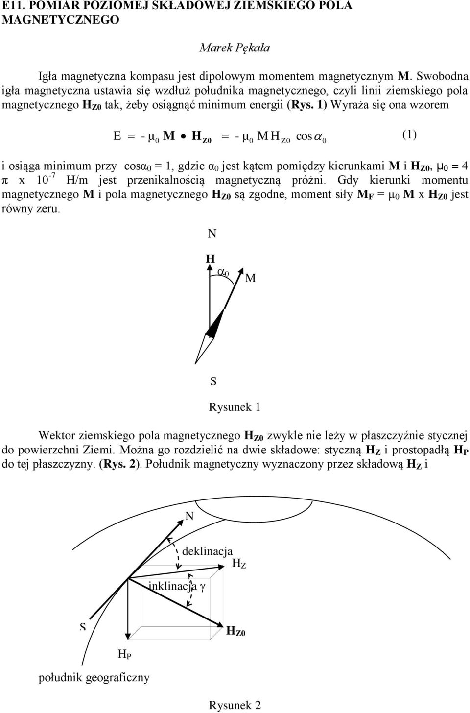 1) Wyraża się ona wzorem E - µ M - µ M (1) 0 Z0 0 Z 0 cos 0 i osiąga minimum przy cosα 0 = 1, gdzie α 0 jest kątem pomiędzy kierunkami M i Z0, µ 0 = 4 π x 10-7 /m jest przenikalnością magnetyczną