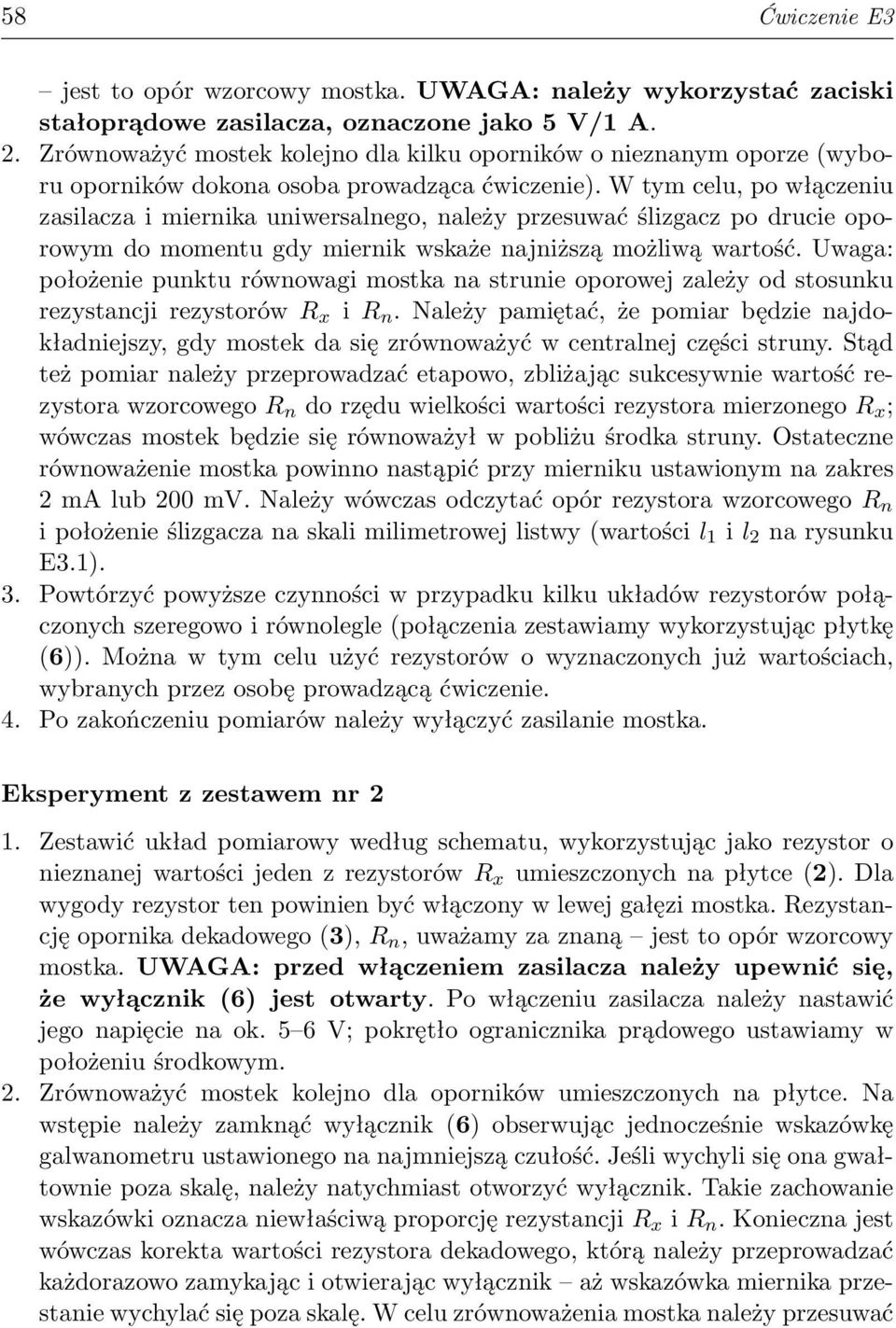 W tym celu, po włączeniu zasilacza i miernika uniwersalnego, należy przesuwać ślizgacz po drucie oporowym do momentu gdy miernik wskaże najniższą możliwą wartość.
