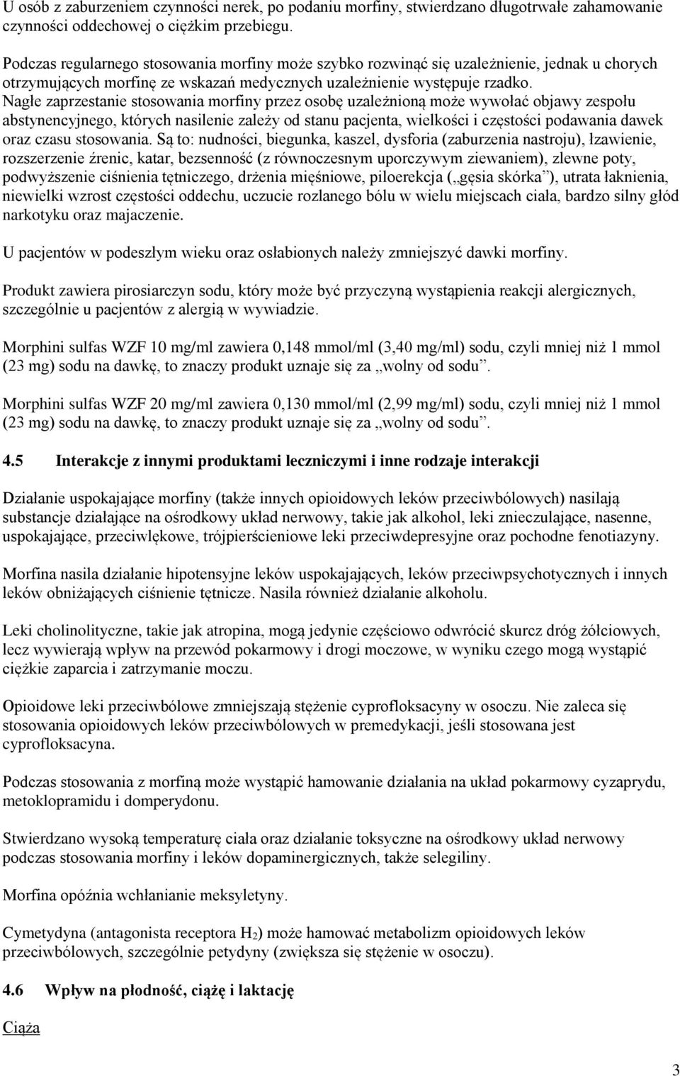 Nagłe zaprzestanie stosowania morfiny przez osobę uzależnioną może wywołać objawy zespołu abstynencyjnego, których nasilenie zależy od stanu pacjenta, wielkości i częstości podawania dawek oraz czasu