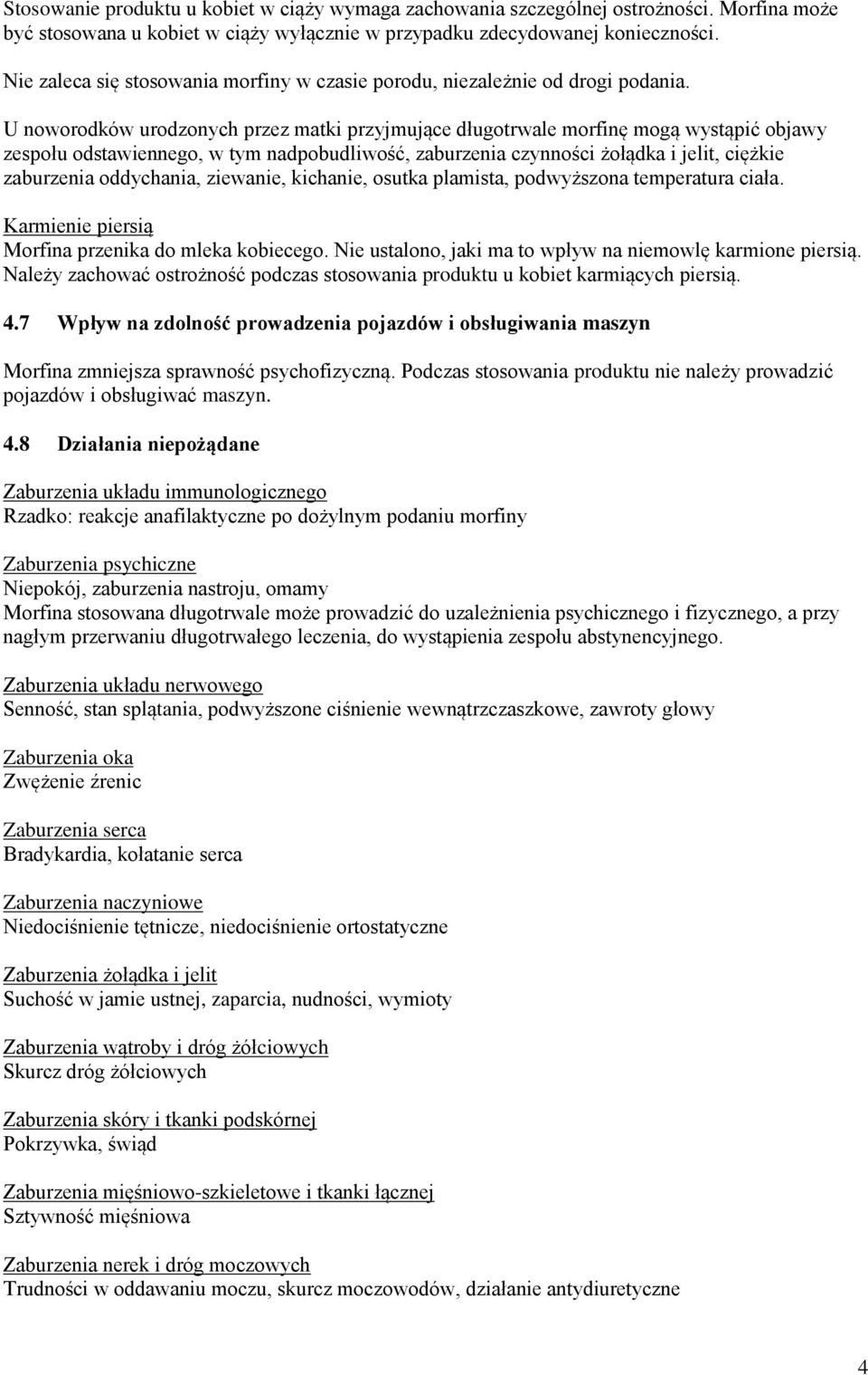 U noworodków urodzonych przez matki przyjmujące długotrwale morfinę mogą wystąpić objawy zespołu odstawiennego, w tym nadpobudliwość, zaburzenia czynności żołądka i jelit, ciężkie zaburzenia