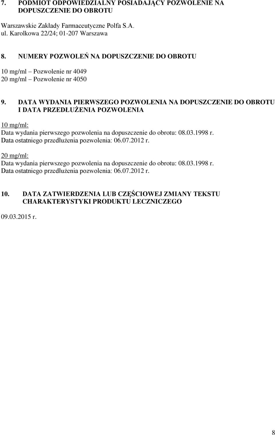 DATA WYDANIA PIERWSZEGO POZWOLENIA NA DOPUSZCZENIE DO OBROTU I DATA PRZEDŁUŻENIA POZWOLENIA 10 mg/ml: Data wydania pierwszego pozwolenia na dopuszczenie do obrotu: 08.03.1998 r.