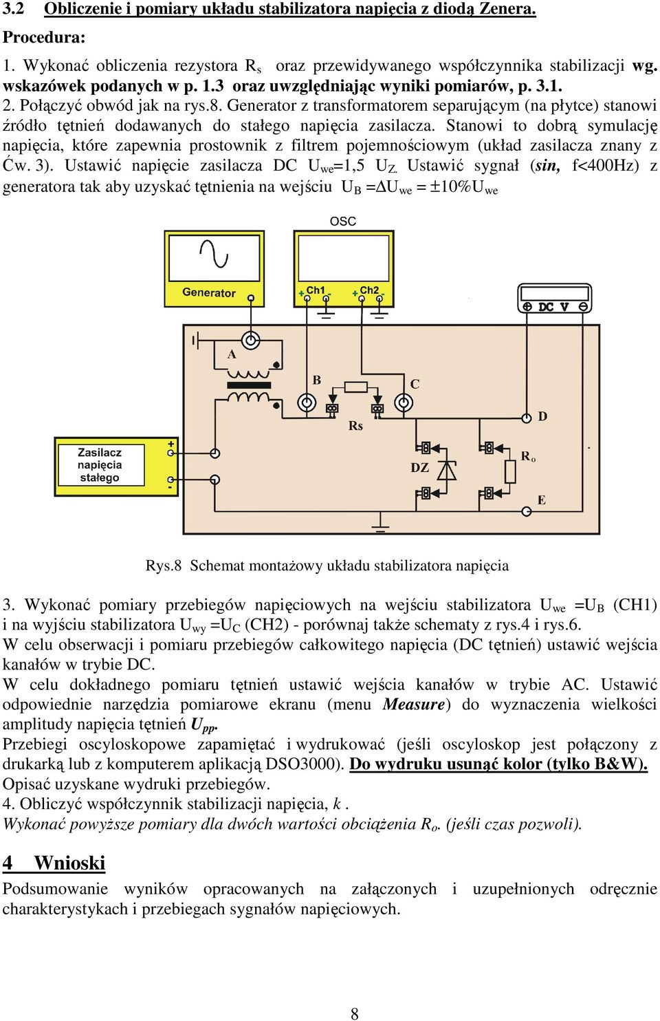 Stanowi to dobrą symulację napięcia, które zapewnia prostownik z filtrem pojemnościom (układ zasilacza znany z Ćw. 3). stawić napięcie zasilacza DC =,5 Z.