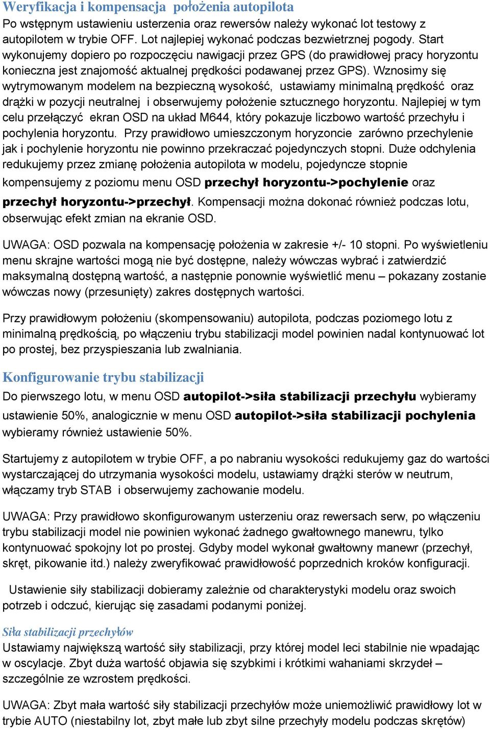 Wznosimy się wytrymowanym modelem na bezpieczną wysokość, ustawiamy minimalną prędkość oraz drążki w pozycji neutralnej i obserwujemy położenie sztucznego horyzontu.
