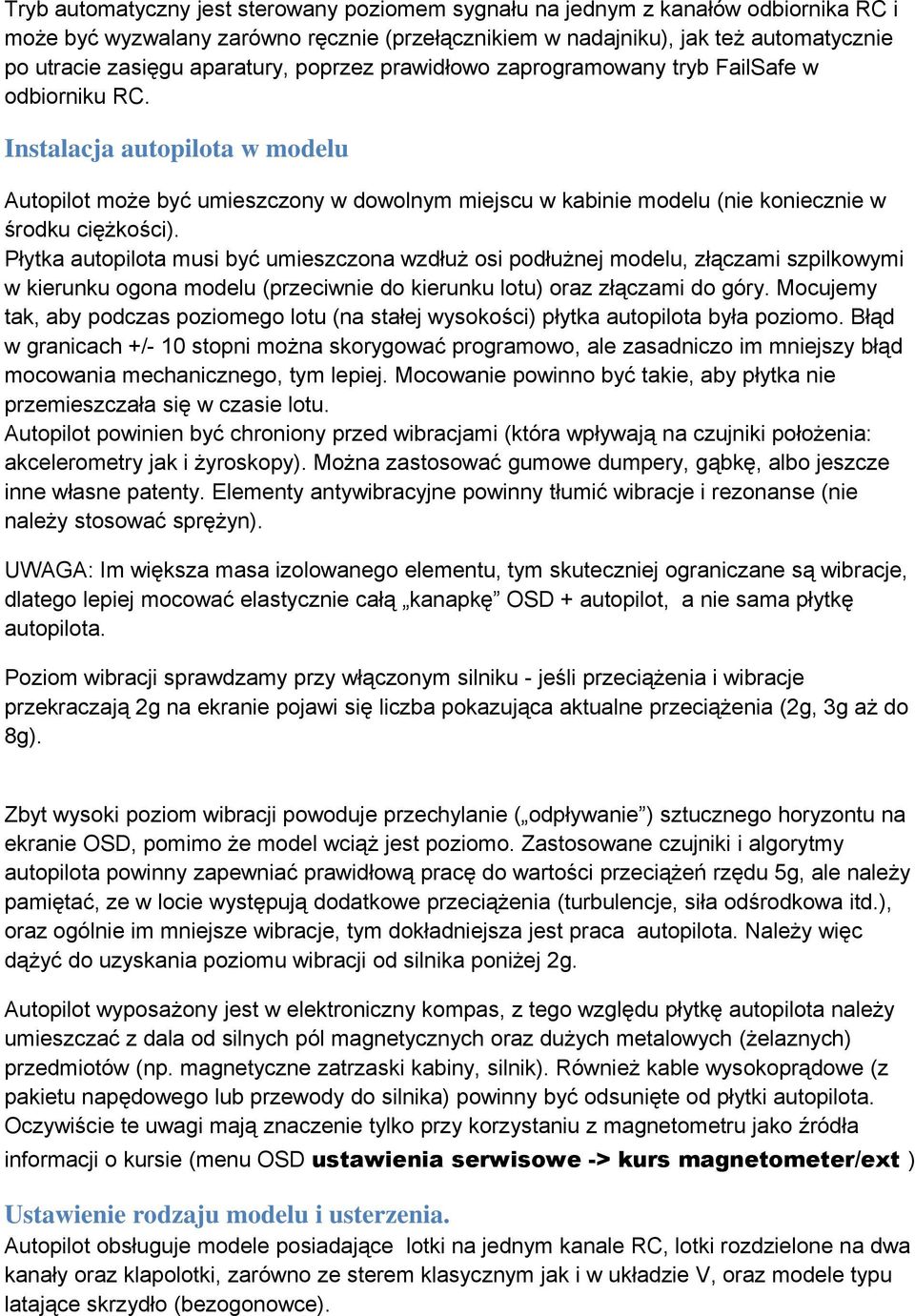 Instalacja autopilota w modelu Autopilot może być umieszczony w dowolnym miejscu w kabinie modelu (nie koniecznie w środku ciężkości).