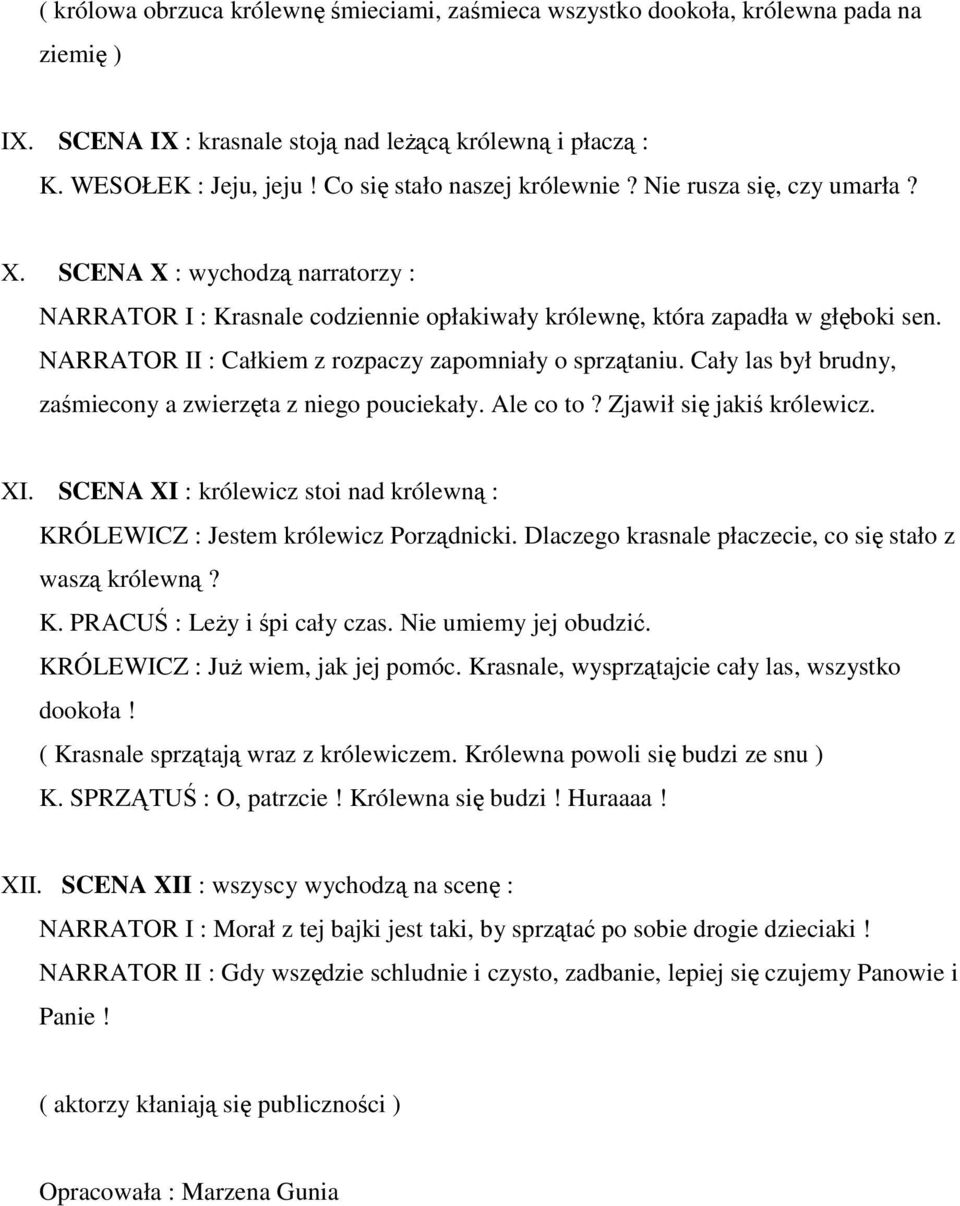 NARRATOR II : Całkiem z rozpaczy zapomniały o sprzątaniu. Cały las był brudny, zaśmiecony a zwierzęta z niego pouciekały. Ale co to? Zjawił się jakiś królewicz. XI.