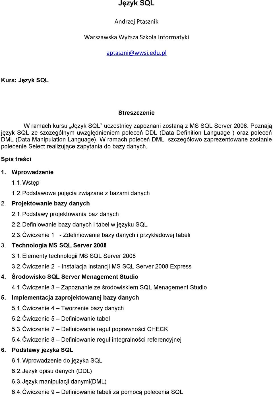 W ramach poleceń DML szczegółowo zaprezentowane zostanie polecenie Select realizujące zapytania do bazy danych. Spis treści 1. Wprowadzenie 1.1. Wstęp 1.2.