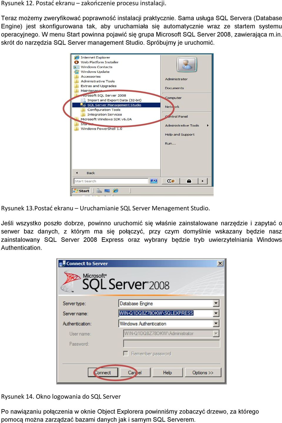 W menu Start powinna pojawić się grupa Microsoft SQL Server 2008, zawierająca m.in. skrót do narzędzia SQL Server management Studio. Spróbujmy je uruchomić. Rysunek 13.