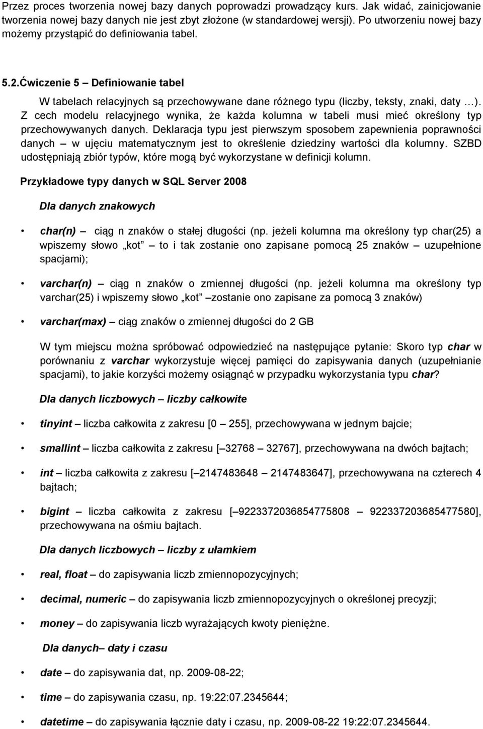 Z cech modelu relacyjnego wynika, że każda kolumna w tabeli musi mieć określony typ przechowywanych danych.