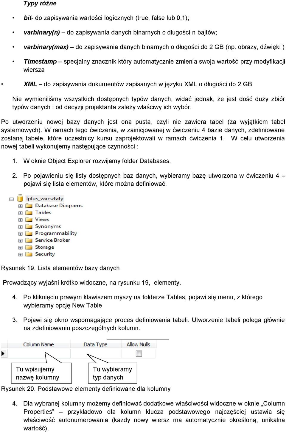 obrazy, dźwięki ) Timestamp specjalny znacznik który automatycznie zmienia swoja wartość przy modyfikacji wiersza XML do zapisywania dokumentów zapisanych w języku XML o długości do 2 GB Nie