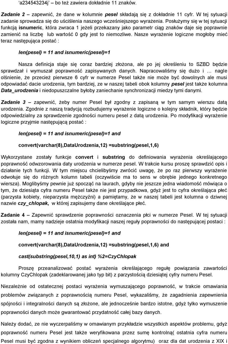 Posłużymy się w tej sytuacji funkcją isnumeric, która zwraca 1 jeżeli przekazany jako parametr ciąg znaków daje się poprawnie zamienić na liczbę lub wartość 0 gdy jest to niemozliwe.