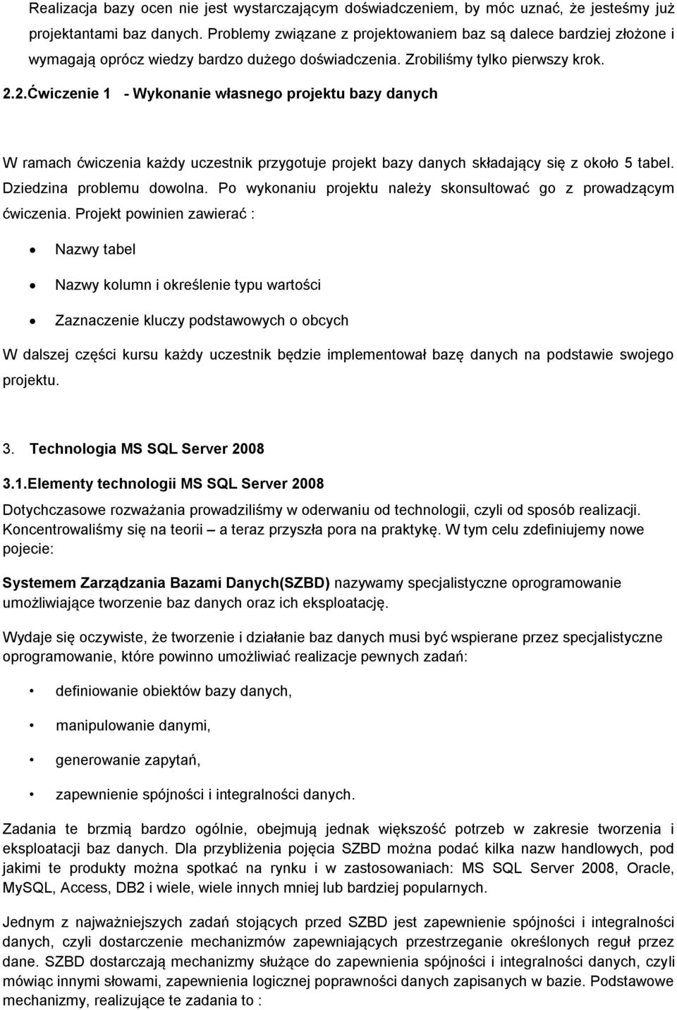 2.Ćwiczenie 1 - Wykonanie własnego projektu bazy danych W ramach ćwiczenia każdy uczestnik przygotuje projekt bazy danych składający się z około 5 tabel. Dziedzina problemu dowolna.