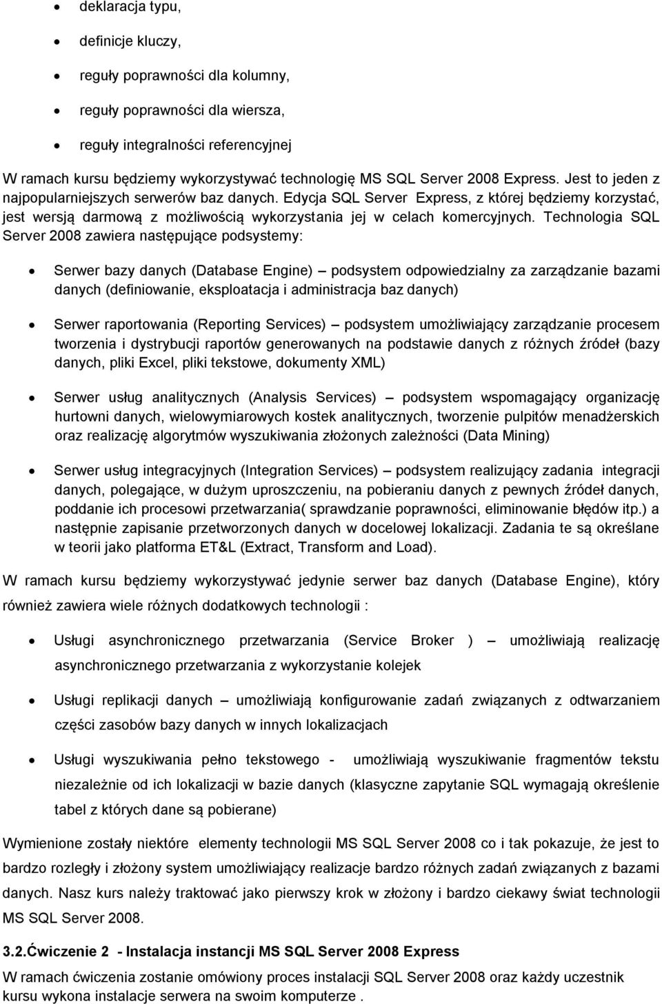 Edycja SQL Server Express, z której będziemy korzystać, jest wersją darmową z możliwością wykorzystania jej w celach komercyjnych.