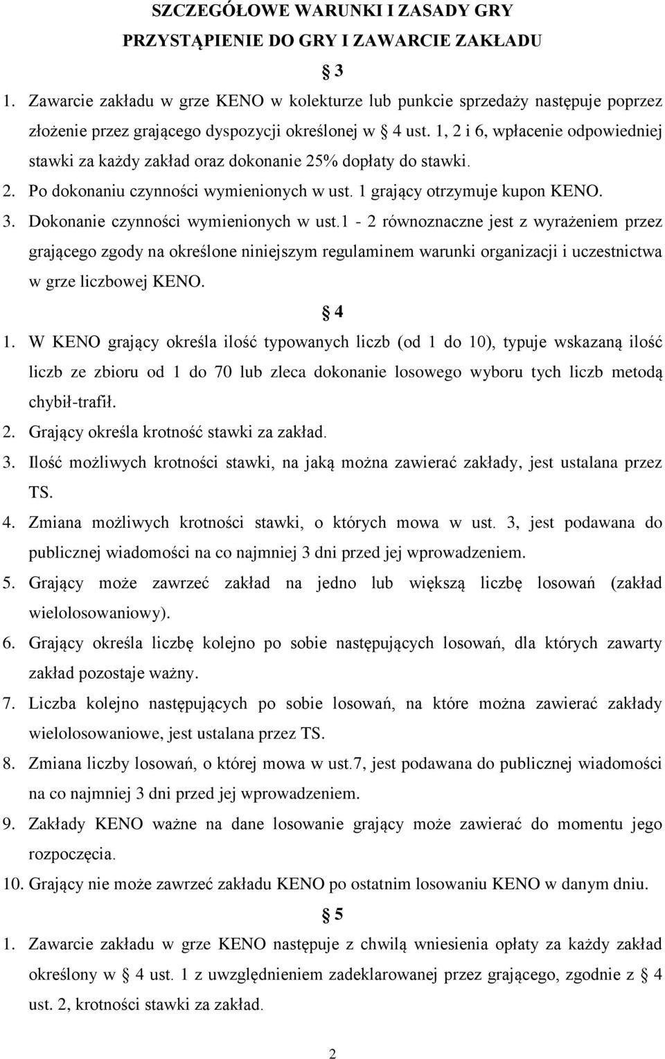 1, 2 i 6, wpłacenie odpowiedniej stawki za każdy zakład oraz dokonanie 25% dopłaty do stawki. 2. Po dokonaniu czynności wymienionych w ust. 1 grający otrzymuje kupon KENO. 3.