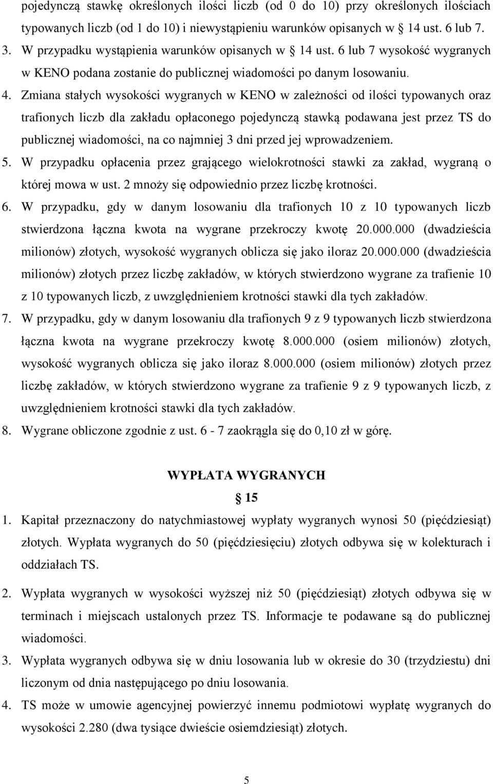 Zmiana stałych wysokości wygranych w KENO w zależności od ilości typowanych oraz trafionych liczb dla zakładu opłaconego pojedynczą stawką podawana jest przez TS do publicznej wiadomości, na co