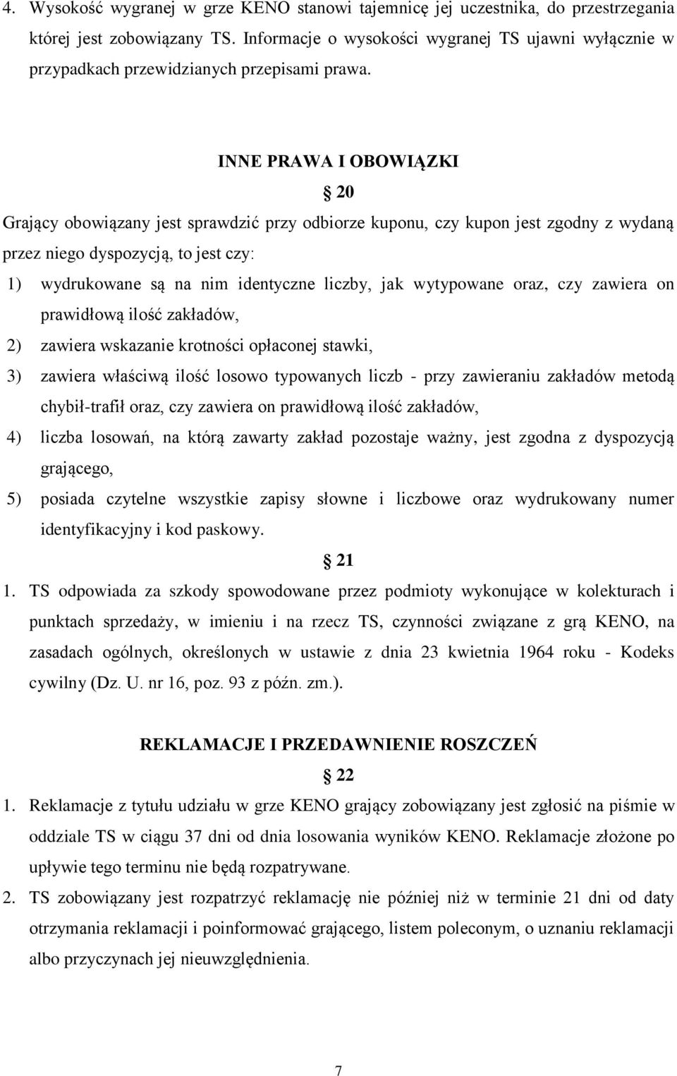 INNE PRAWA I OBOWIĄZKI 20 Grający obowiązany jest sprawdzić przy odbiorze kuponu, czy kupon jest zgodny z wydaną przez niego dyspozycją, to jest czy: 1) wydrukowane są na nim identyczne liczby, jak