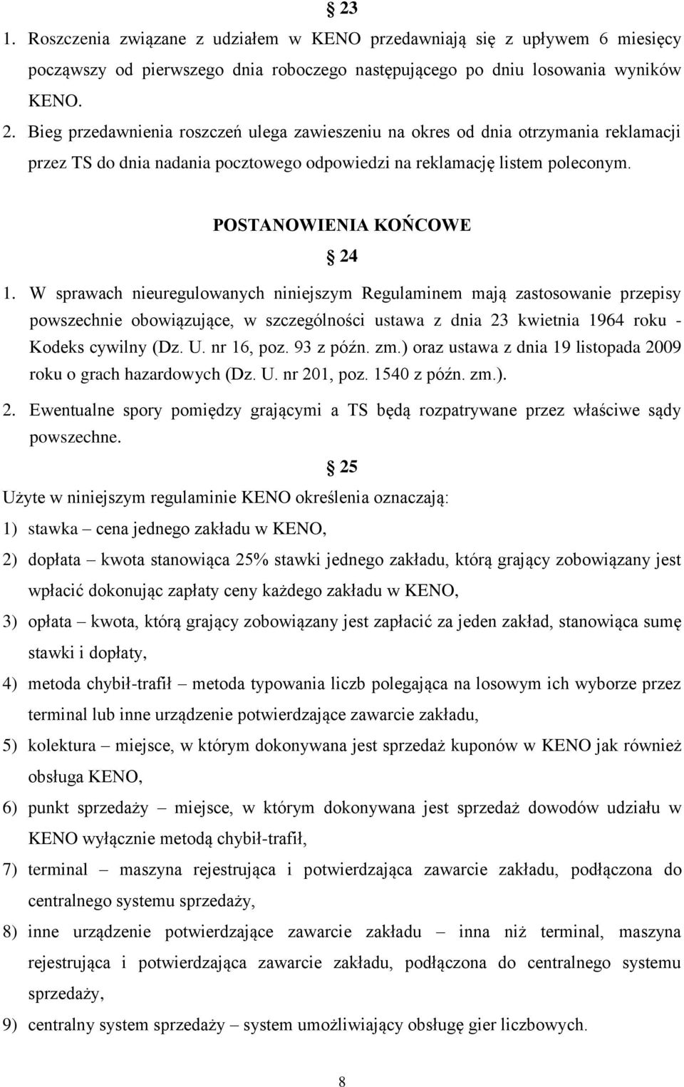 W sprawach nieuregulowanych niniejszym Regulaminem mają zastosowanie przepisy powszechnie obowiązujące, w szczególności ustawa z dnia 23 kwietnia 1964 roku - Kodeks cywilny (Dz. U. nr 16, poz.