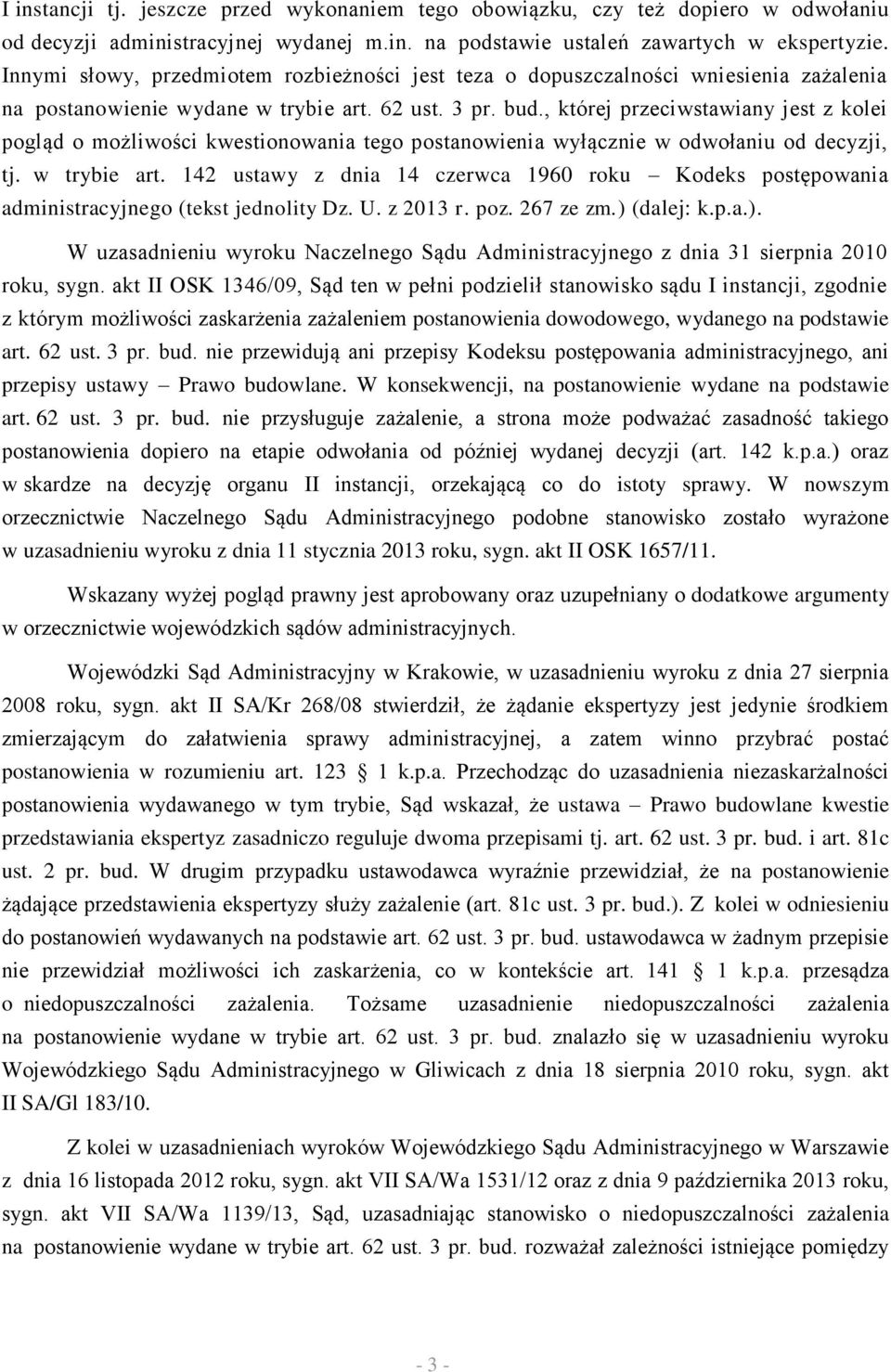 , której przeciwstawiany jest z kolei pogląd o możliwości kwestionowania tego postanowienia wyłącznie w odwołaniu od decyzji, tj. w trybie art.