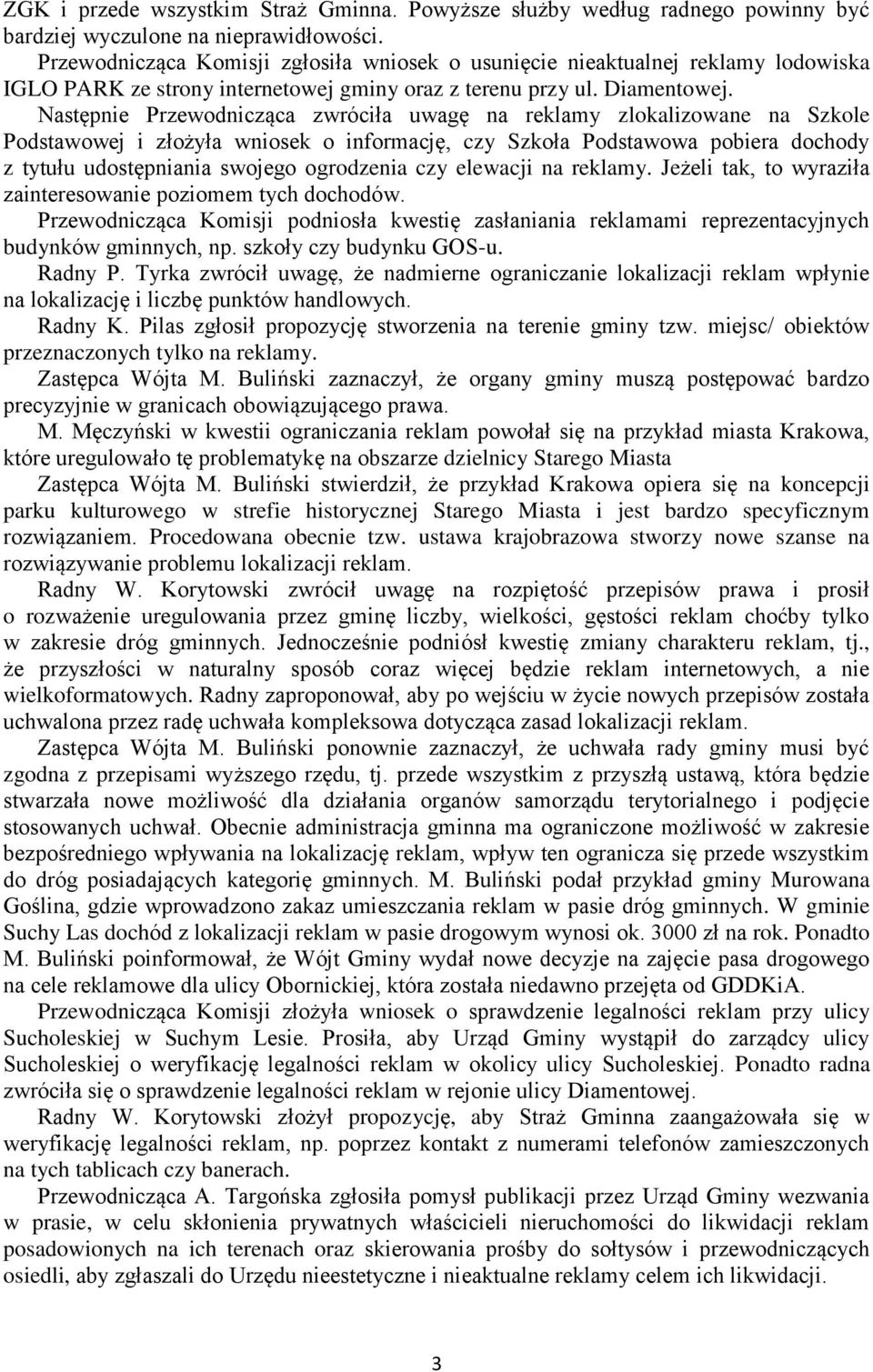 Następnie Przewodnicząca zwróciła uwagę na reklamy zlokalizowane na Szkole Podstawowej i złożyła wniosek o informację, czy Szkoła Podstawowa pobiera dochody z tytułu udostępniania swojego ogrodzenia