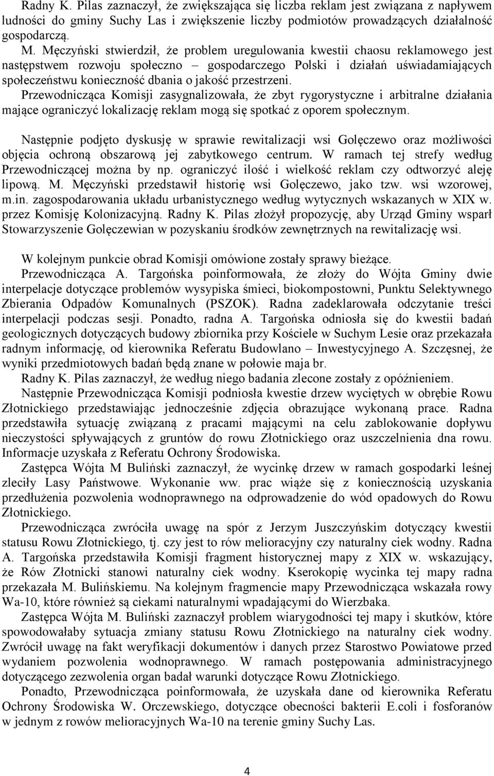 przestrzeni. Przewodnicząca Komisji zasygnalizowała, że zbyt rygorystyczne i arbitralne działania mające ograniczyć lokalizację reklam mogą się spotkać z oporem społecznym.
