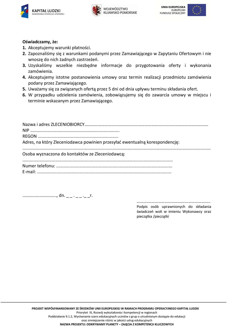 Akceptujemy istotne postanowienia umowy oraz termin realizacji przedmiotu zamówienia podany przez Zamawiającego. 5. Uważamy się za związanych ofertą przez 5 dni od dnia upływu terminu składania ofert.