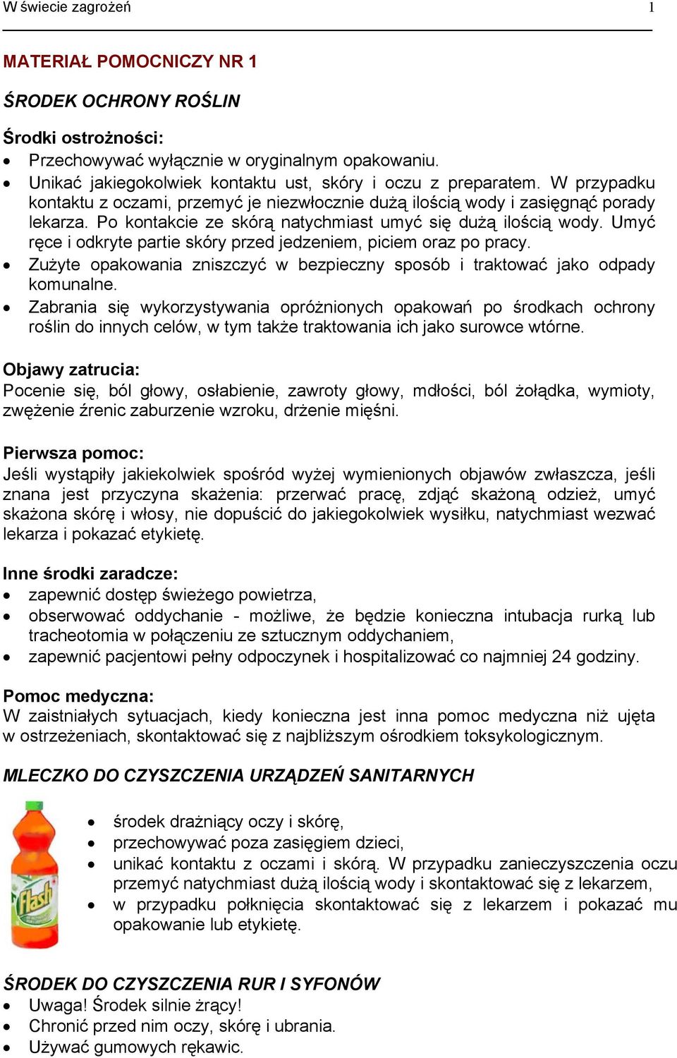 Umyć ręce i odkryte partie skóry przed jedzeniem, piciem oraz po pracy. Zużyte opakowania zniszczyć w bezpieczny sposób i traktować jako odpady komunalne.