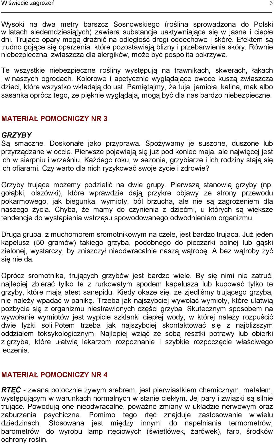 Równie niebezpieczna, zwłaszcza dla alergików, może być pospolita pokrzywa. Te wszystkie niebezpieczne rośliny występują na trawnikach, skwerach, łąkach i w naszych ogrodach.