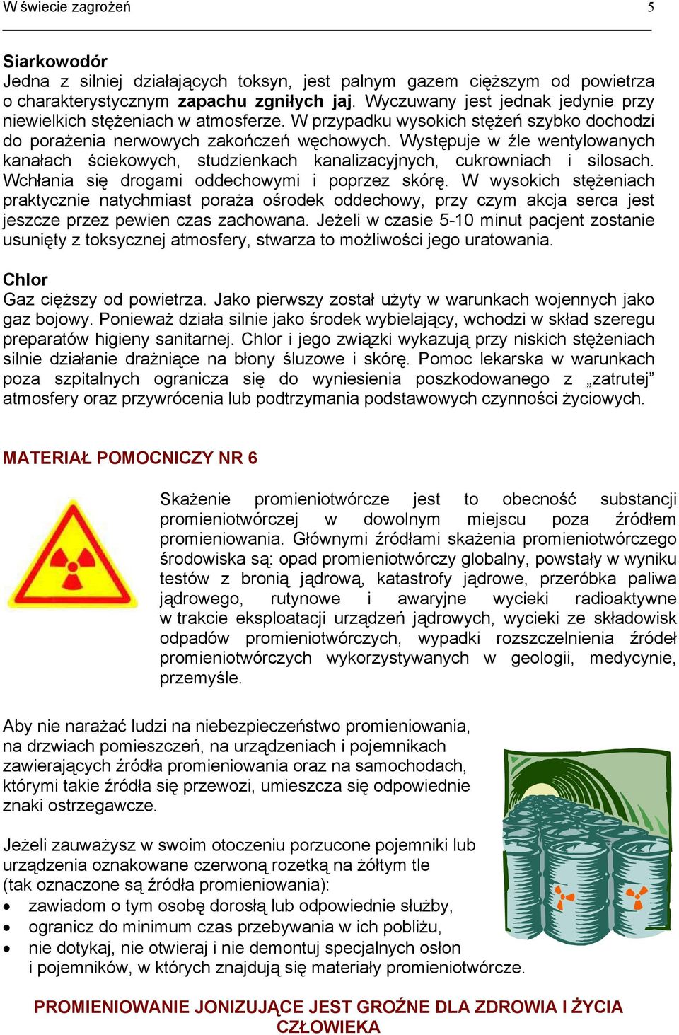 Występuje w źle wentylowanych kanałach ściekowych, studzienkach kanalizacyjnych, cukrowniach i silosach. Wchłania się drogami oddechowymi i poprzez skórę.