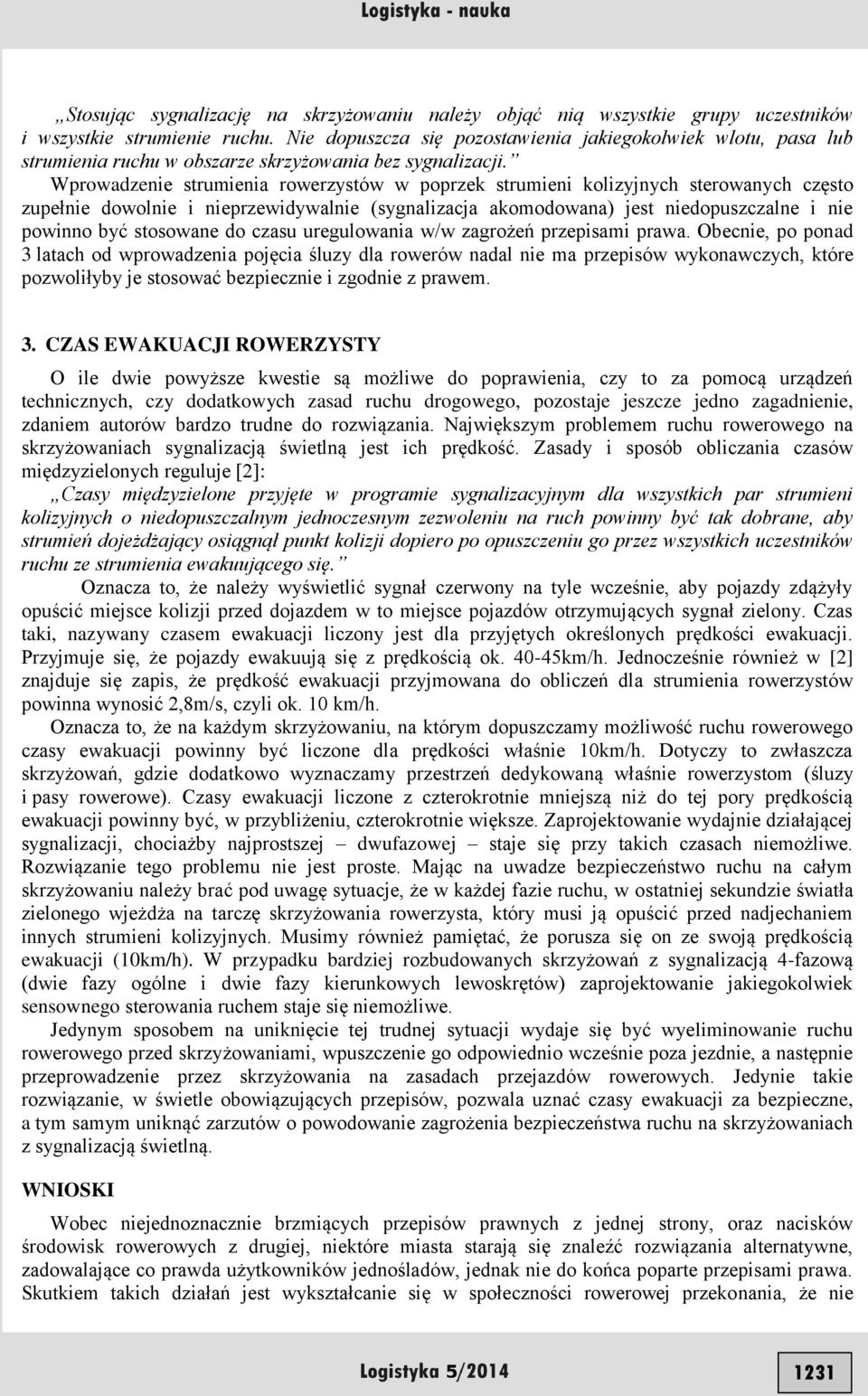 Wprowadzenie strumienia rowerzystów w poprzek strumieni kolizyjnych sterowanych często zupełnie dowolnie i nieprzewidywalnie (sygnalizacja akomodowana) jest niedopuszczalne i nie powinno być