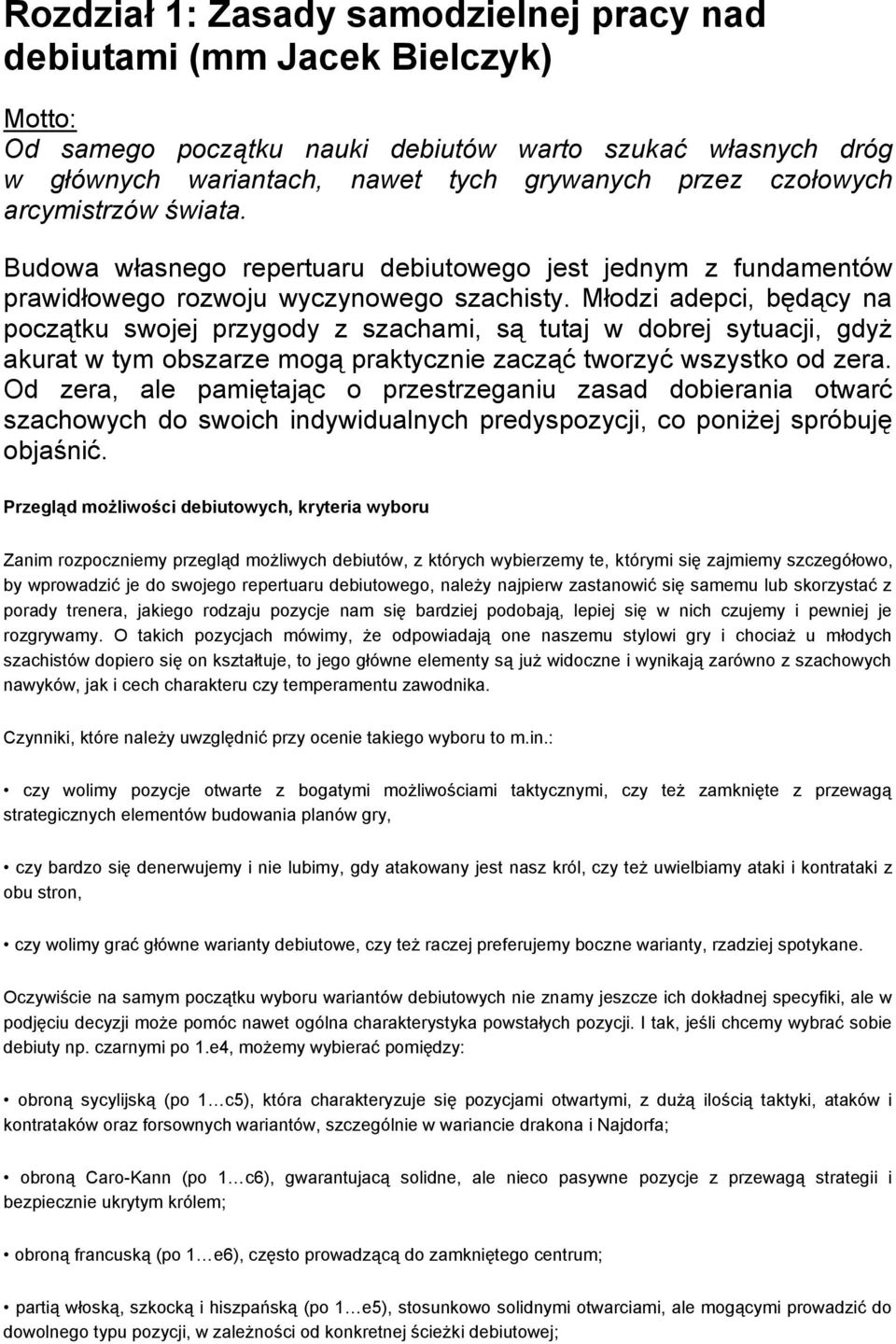 Młodzi adepci, będący na początku swojej przygody z szachami, są tutaj w dobrej sytuacji, gdyż akurat w tym obszarze mogą praktycznie zacząć tworzyć wszystko od zera.