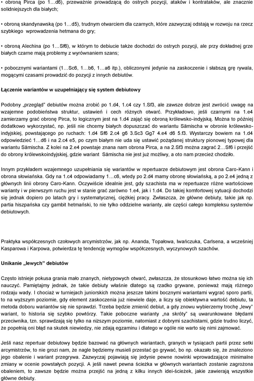 mają problemy z wyrównaniem szans; pobocznymi wariantami (1 Sc6, 1 b6, 1 a6 itp.), obliczonymi jedynie na zaskoczenie i słabszą grę rywala, mogącymi czasami prowadzić do pozycji z innych debiutów.
