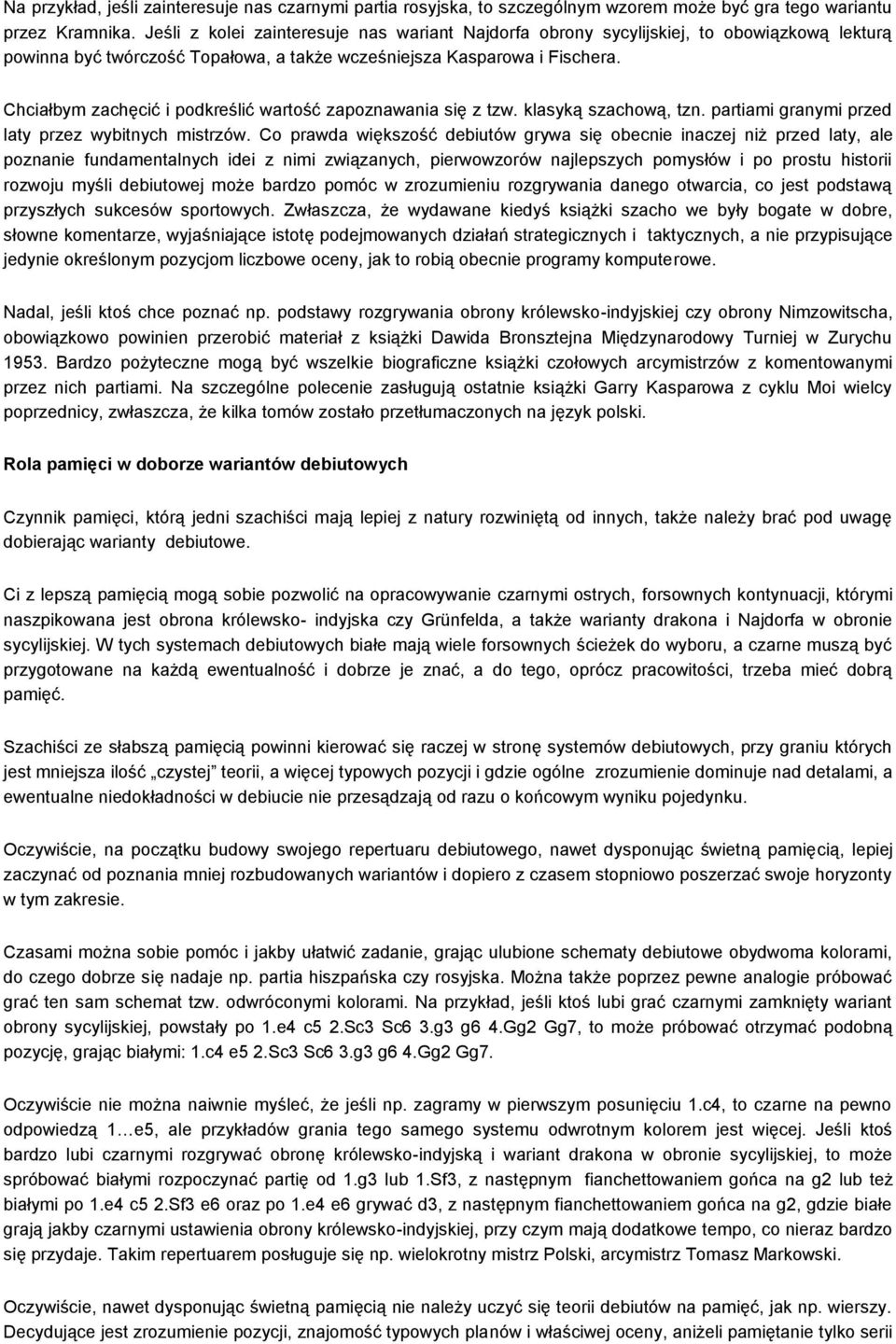 Chciałbym zachęcić i podkreślić wartość zapoznawania się z tzw. klasyką szachową, tzn. partiami granymi przed laty przez wybitnych mistrzów.
