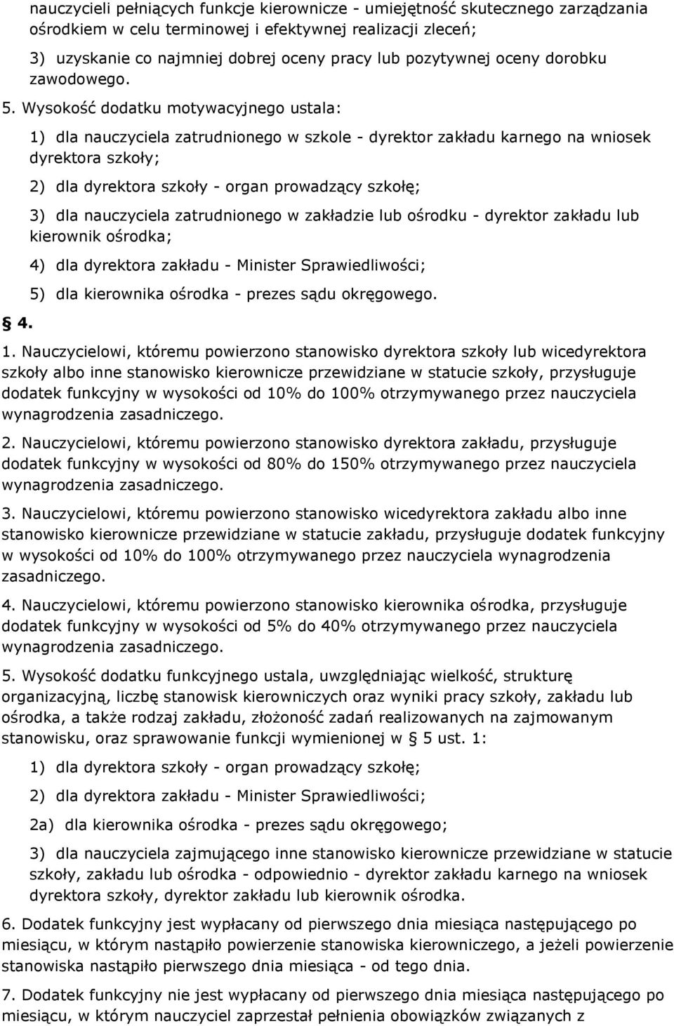 1) dla nauczyciela zatrudnionego w szkole - dyrektor zakładu karnego na wniosek dyrektora szkoły; 2) dla dyrektora szkoły - organ prowadzący szkołę; 3) dla nauczyciela zatrudnionego w zakładzie lub