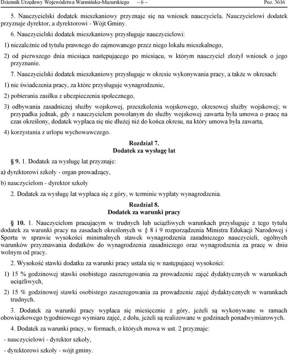 Nauczycielski dodatek mieszkaniowy przysługuje nauczycielowi: 1) niezależnie od tytułu prawnego do zajmowanego przez niego lokalu mieszkalnego, 2) od pierwszego dnia miesiąca następującego po