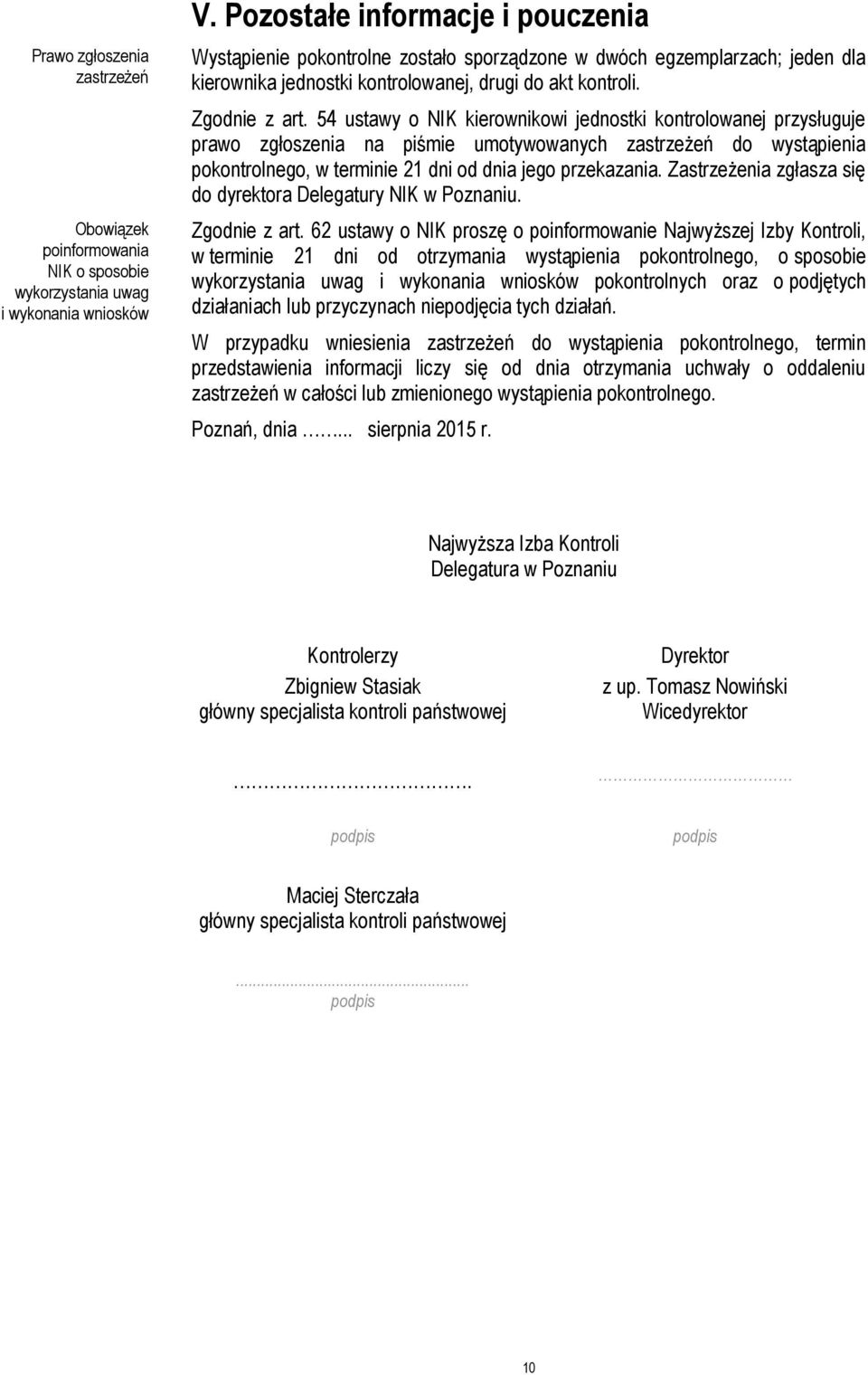 54 ustawy o NIK kierownikowi jednostki kontrolowanej przysługuje prawo zgłoszenia na piśmie umotywowanych zastrzeżeń do wystąpienia pokontrolnego, w terminie 21 dni od dnia jego przekazania.