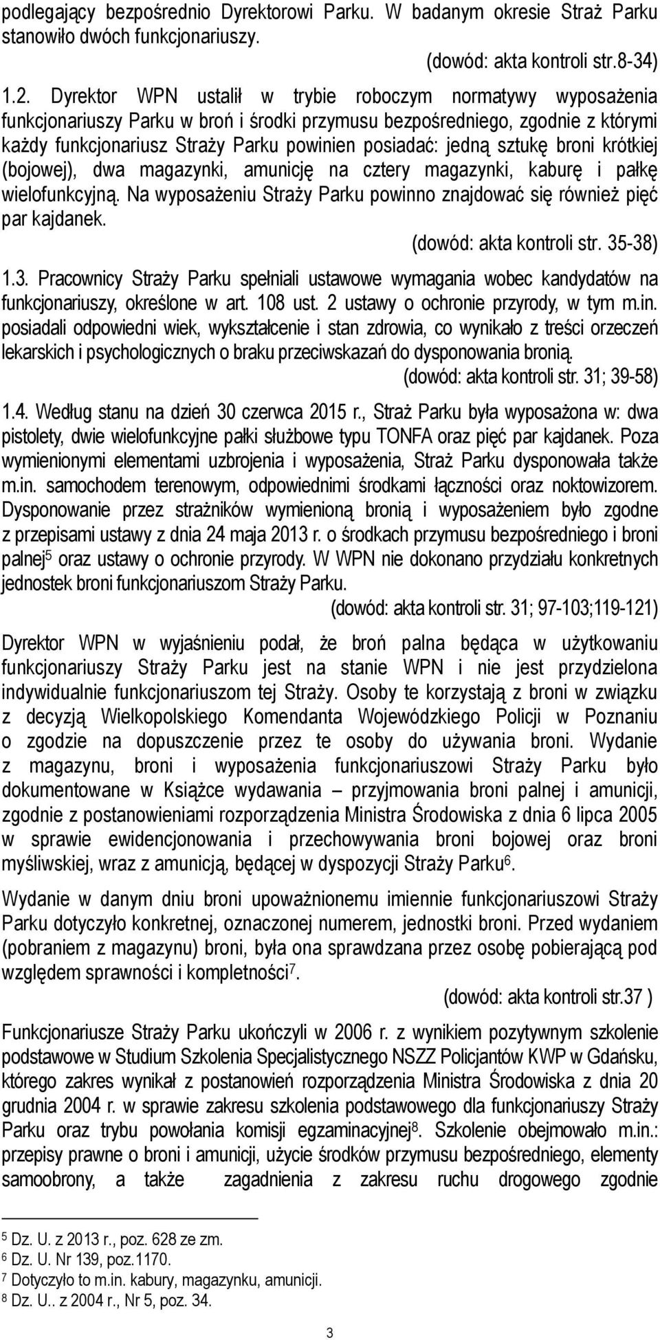 jedną sztukę broni krótkiej (bojowej), dwa magazynki, amunicję na cztery magazynki, kaburę i pałkę wielofunkcyjną. Na wyposażeniu Straży Parku powinno znajdować się również pięć par kajdanek.