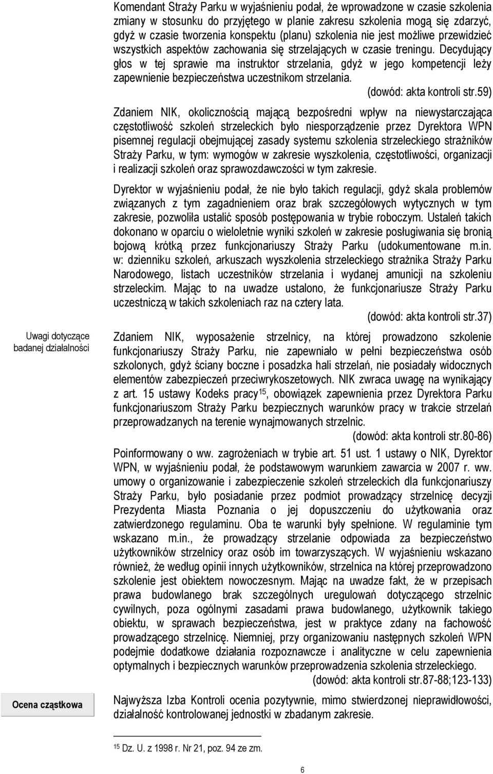Decydujący głos w tej sprawie ma instruktor strzelania, gdyż w jego kompetencji leży zapewnienie bezpieczeństwa uczestnikom strzelania. (dowód: akta kontroli str.