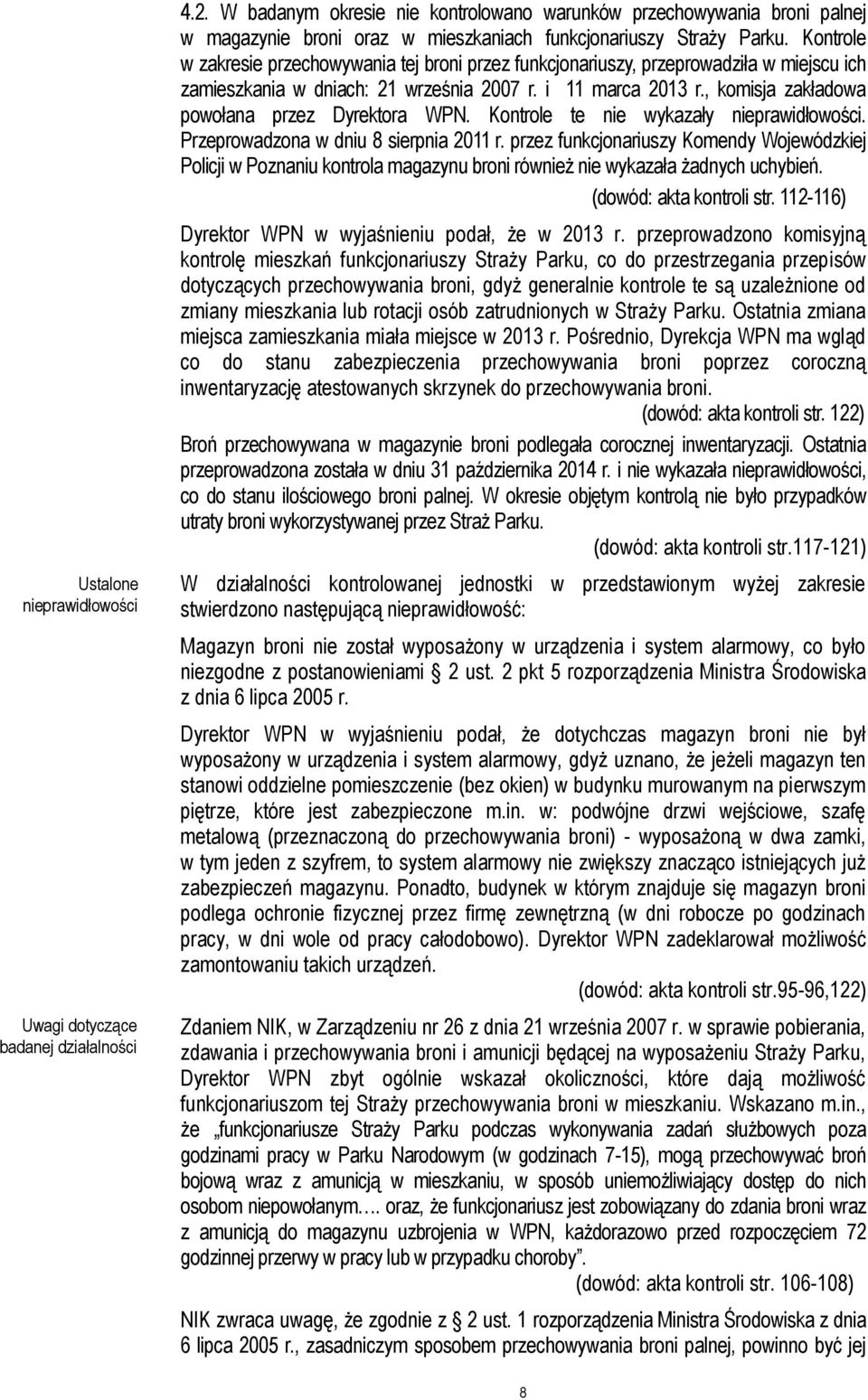 Kontrole w zakresie przechowywania tej broni przez funkcjonariuszy, przeprowadziła w miejscu ich zamieszkania w dniach: 21 września 2007 r. i 11 marca 2013 r.