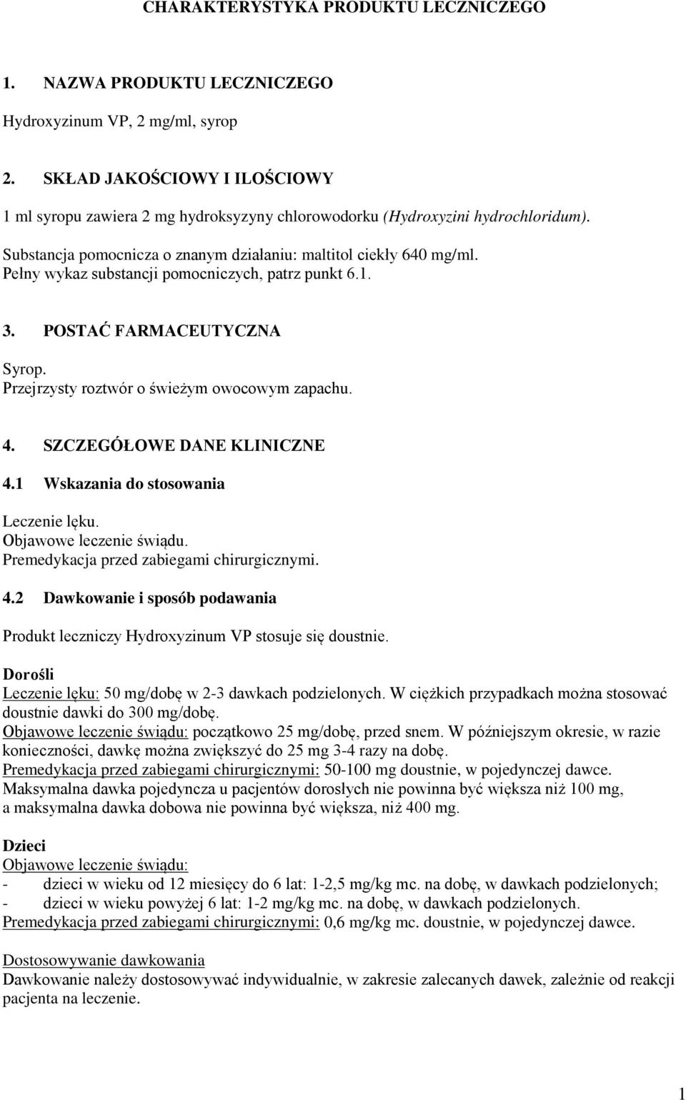 Pełny wykaz substancji pomocniczych, patrz punkt 6.1. 3. POSTAĆ FARMACEUTYCZNA Syrop. Przejrzysty roztwór o świeżym owocowym zapachu. 4. SZCZEGÓŁOWE DANE KLINICZNE 4.
