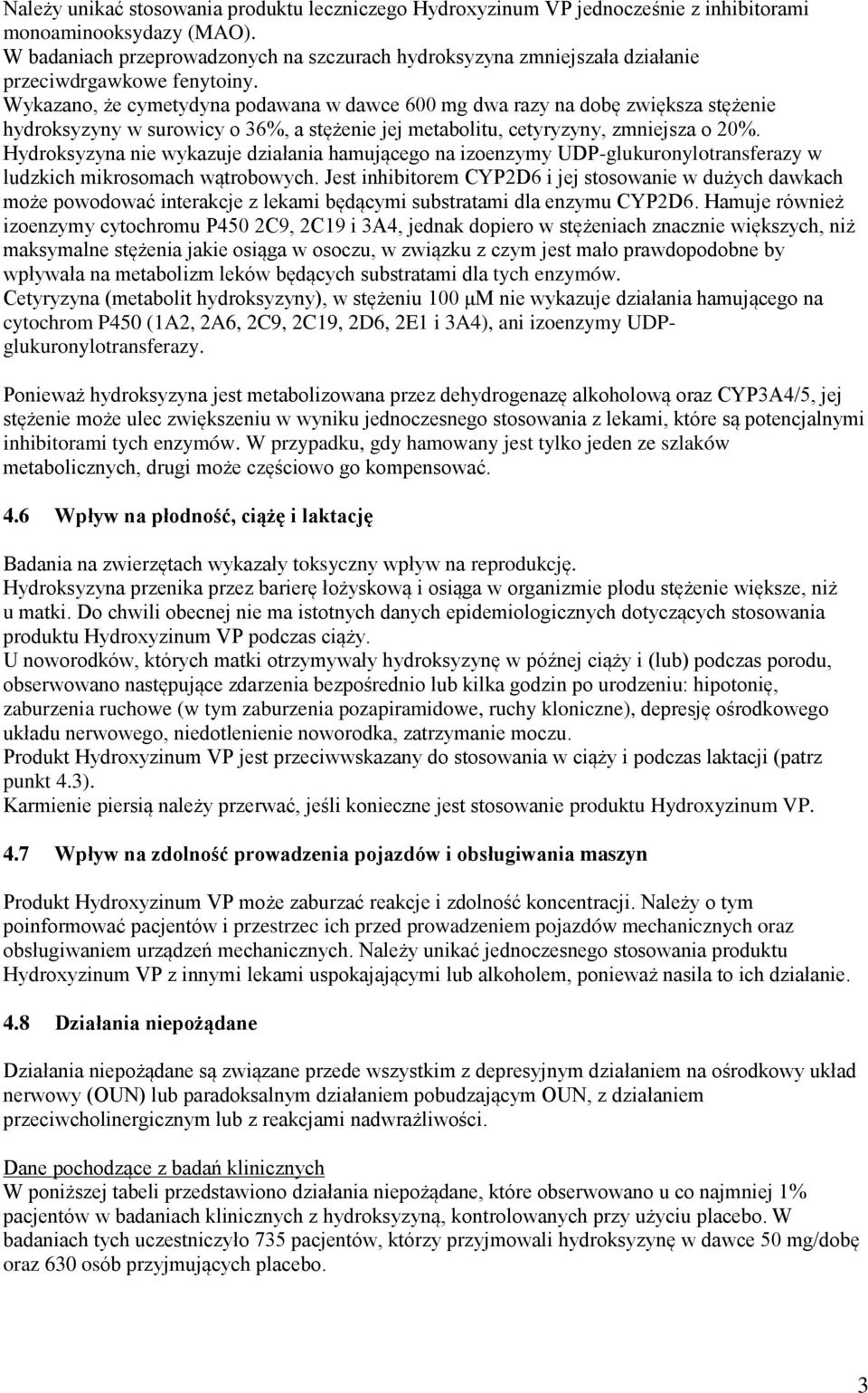 Wykazano, że cymetydyna podawana w dawce 600 mg dwa razy na dobę zwiększa stężenie hydroksyzyny w surowicy o 36%, a stężenie jej metabolitu, cetyryzyny, zmniejsza o 20%.